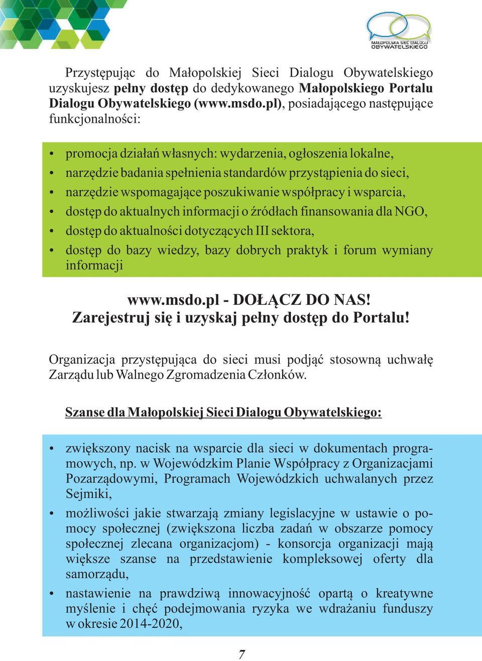 poszukiwanie współpracy i wsparcia, ź dostęp do aktualnych informacji o źródłach finansowania dla NGO, ź dostęp do aktualności dotyczących III sektora, ź dostęp do bazy wiedzy, bazy dobrych praktyk i