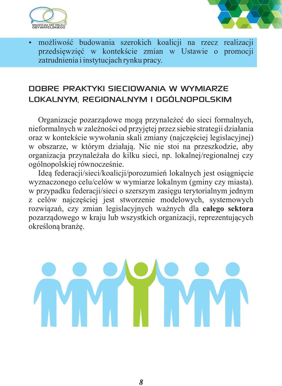 strategii działania oraz w kontekście wywołania skali zmiany (najczęściej legislacyjnej) w obszarze, w którym działają. Nic nie stoi na przeszkodzie, aby organizacja przynależała do kilku sieci, np.