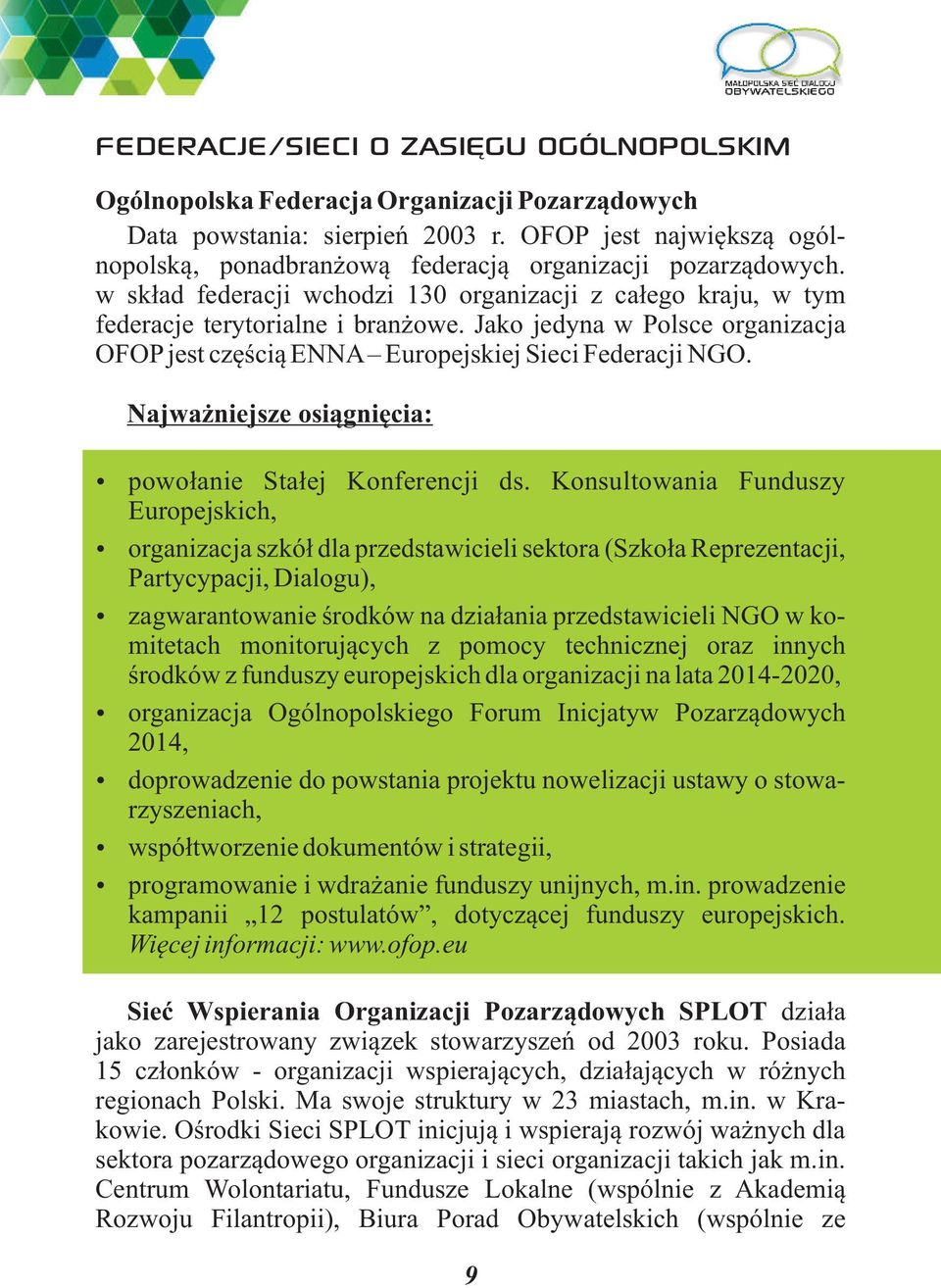 Jako jedyna w Polsce organizacja OFOP jest częścią ENNA Europejskiej Sieci Federacji NGO. Najważniejsze osiągnięcia: ź powołanie Stałej Konferencji ds.