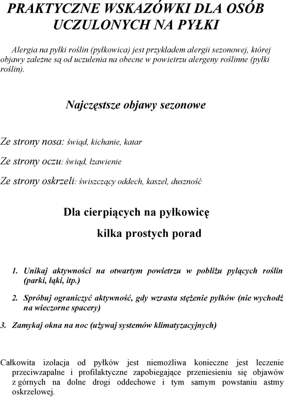 Najczęstsze objawy sezonowe Ze strony nosa: świąd, kichanie, katar Ze strony oczu: świąd, łzawienie Ze strony oskrzeli: świszczący oddech, kaszel, duszność Dla cierpiących na pyłkowicę kilka prostych