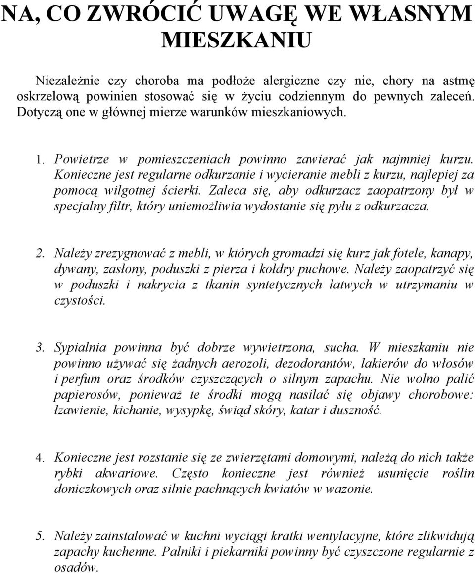 Konieczne jest regularne odkurzanie i wycieranie mebli z kurzu, najlepiej za pomocą wilgotnej ścierki.