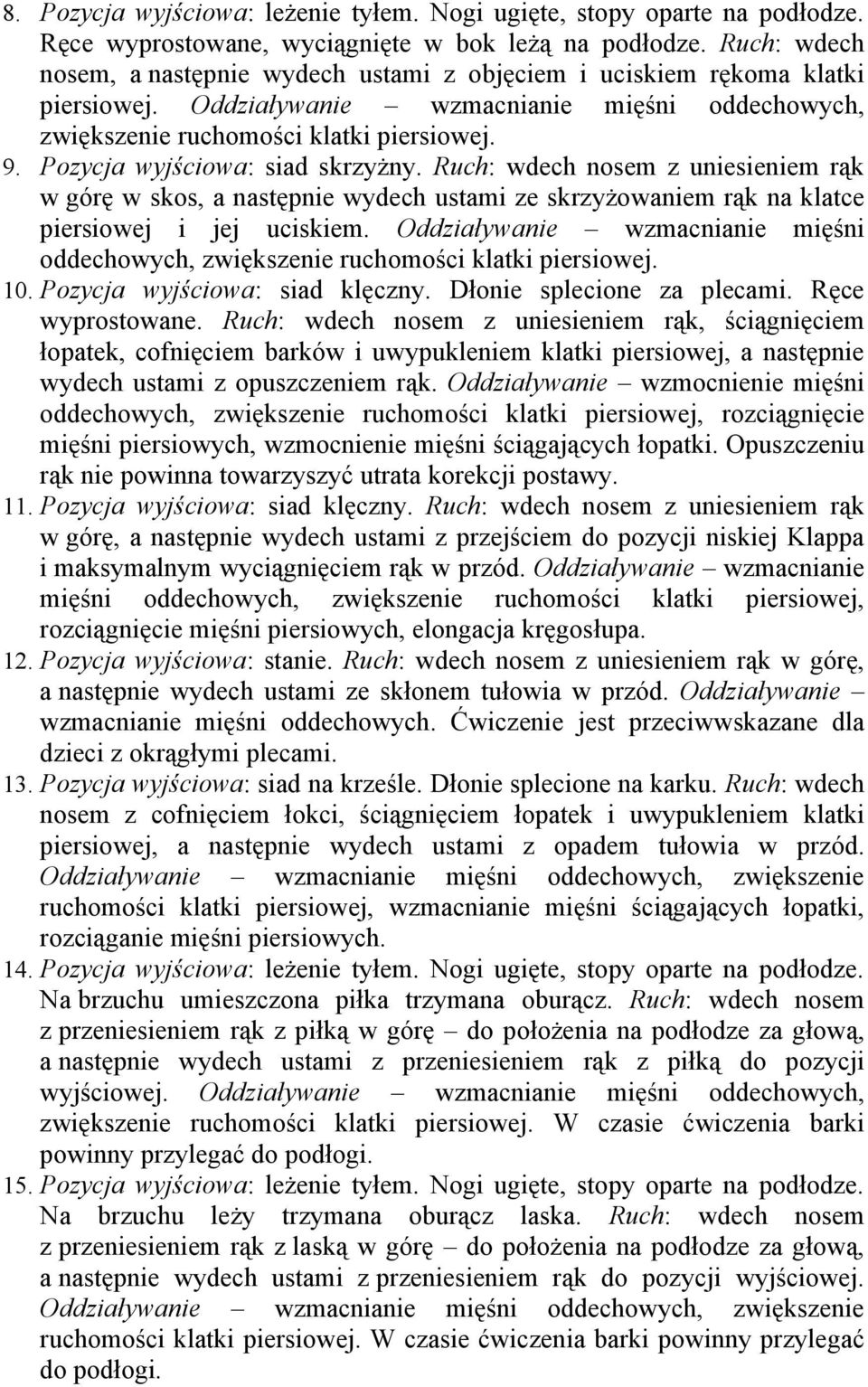 Pozycja wyjściowa: siad skrzyżny. Ruch: wdech nosem z uniesieniem rąk w górę w skos, a następnie wydech ustami ze skrzyżowaniem rąk na klatce piersiowej i jej uciskiem.