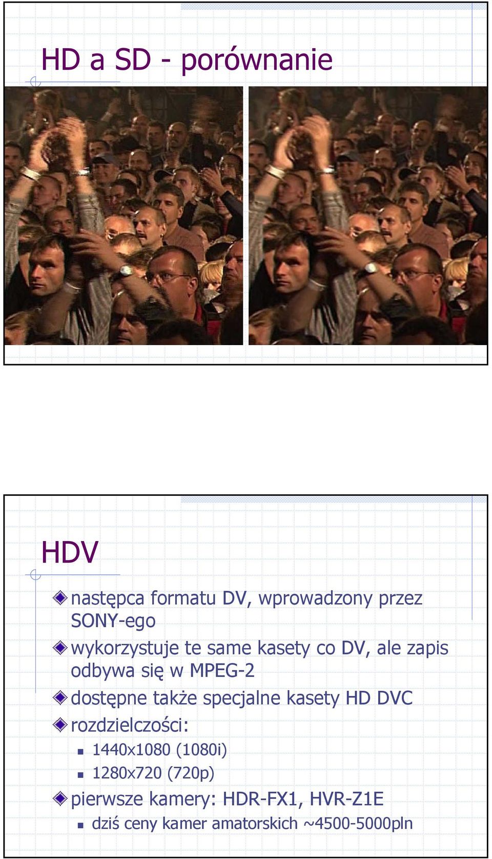 także specjalne kasety HD DVC rozdzielczości: 1440x1080 (1080i) 1280x720