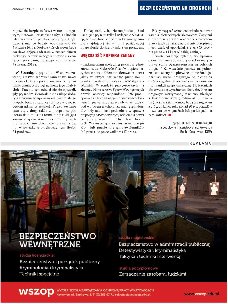 Osoby, o których mowa, będą docelowo objęte nadzorem w ramach okresu próbnego, przewidzianego w ustawie o kierujących pojazdami, mającego wejść w życie 4 stycznia 2016 r.