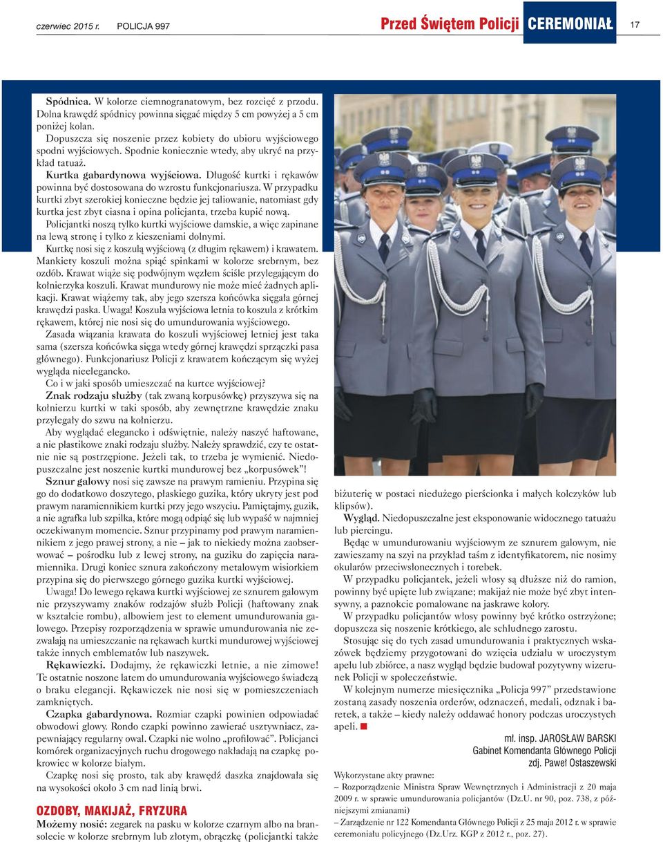 Spodnie koniecznie wtedy, aby ukryć na przykład tatuaż. Kurtka gabardynowa wyjściowa. Długość kurtki i rękawów powinna być dostosowana do wzrostu funkcjonariusza.