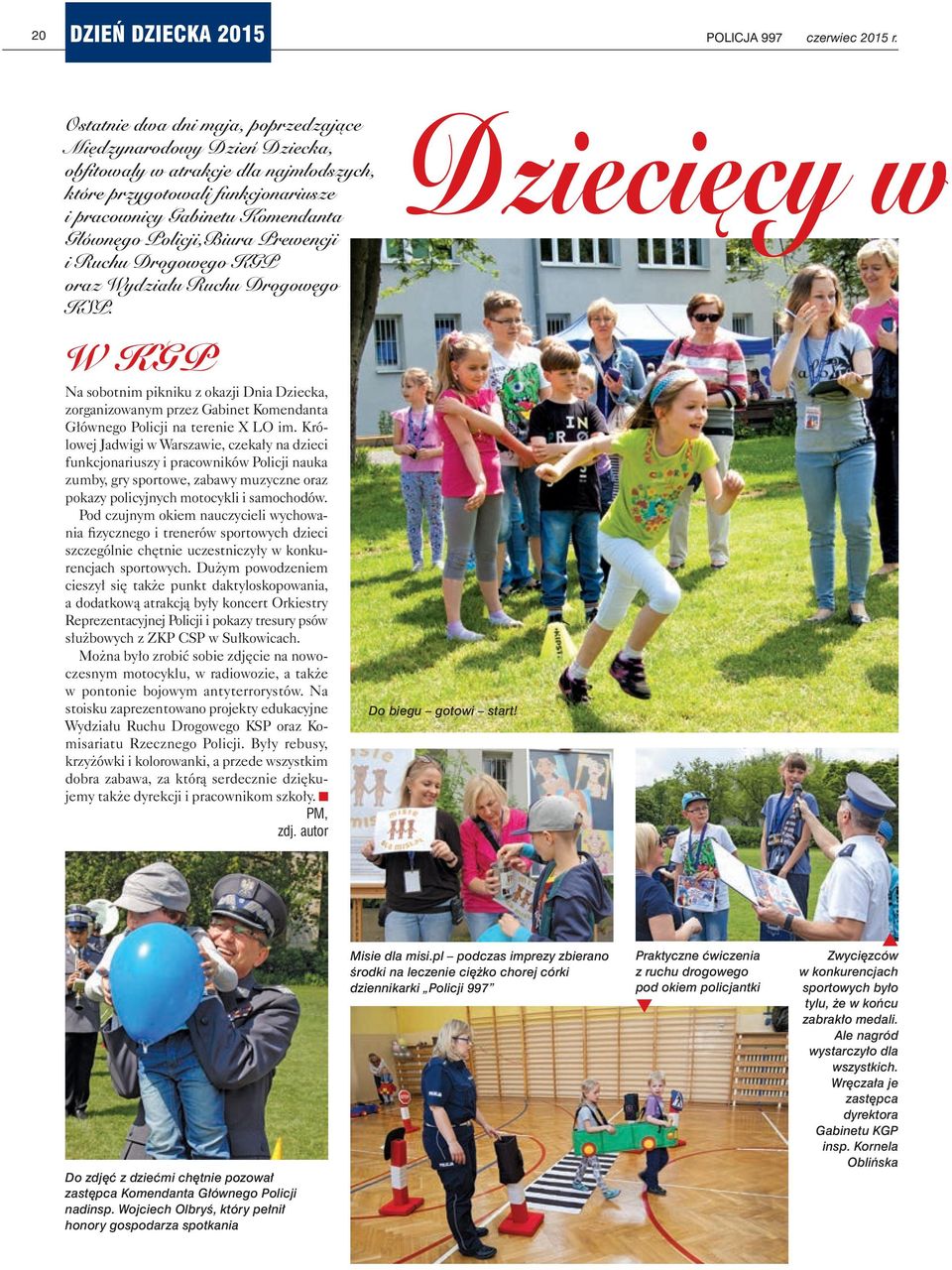 Prewencji i Ruchu Drogowego KGP oraz Wydziału Ruchu Drogowego KSP. W KGP Na sobotnim pikniku z okazji Dnia Dziecka, zorganizowanym przez Gabinet Komendanta Głównego Policji na terenie X LO im.