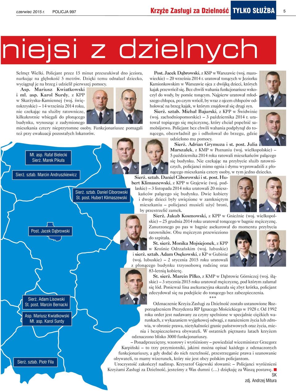 świętokrzyskie) 14 września 2014 roku, nie czekając na służby ratownicze, kilkukrotnie wbiegali do płonącego budynku, wynosząc z zadymionego mieszkania cztery nieprzytomne osoby.