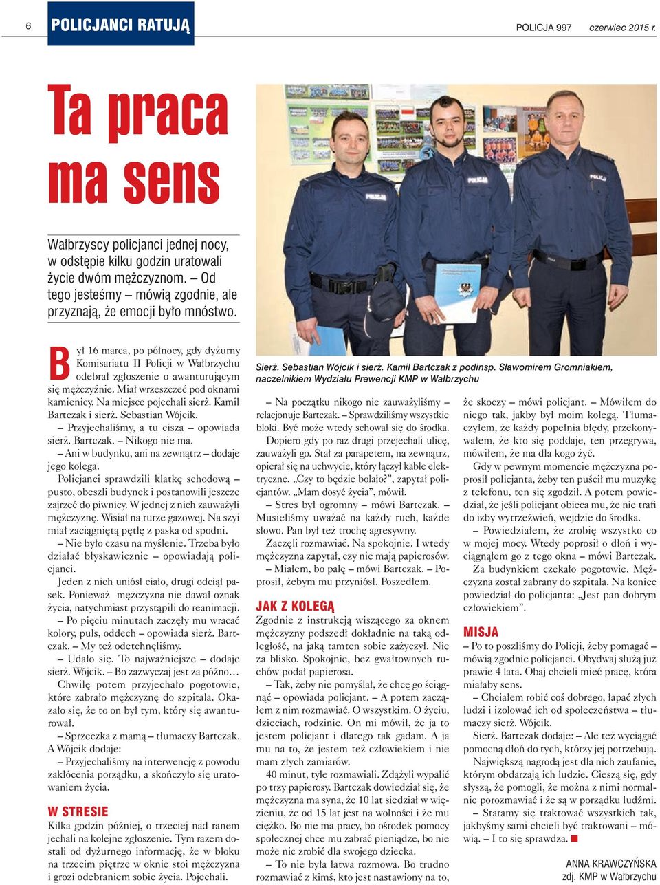 Miał wrzeszczeć pod oknami kamienicy. Na miejsce pojechali sierż. Kamil Bartczak i sierż. Sebastian Wójcik. Przyjechaliśmy, a tu cisza opowiada sierż. Bartczak. Nikogo nie ma.
