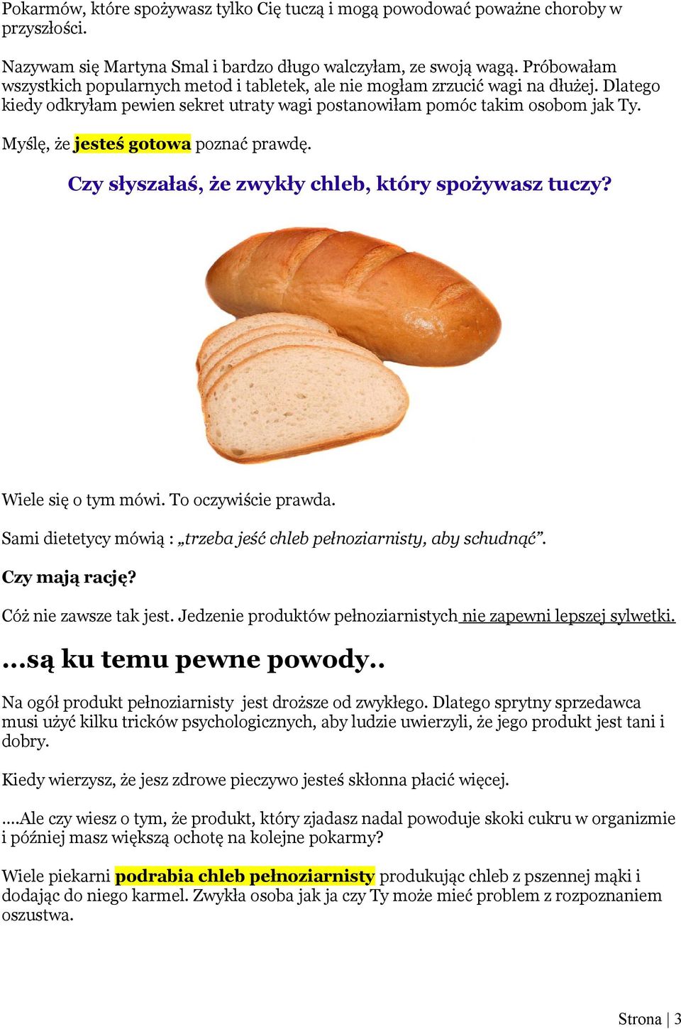 Myślę, że jesteś gotowa poznać prawdę. Czy słyszałaś, że zwykły chleb, który spożywasz tuczy? Wiele się o tym mówi. To oczywiście prawda.