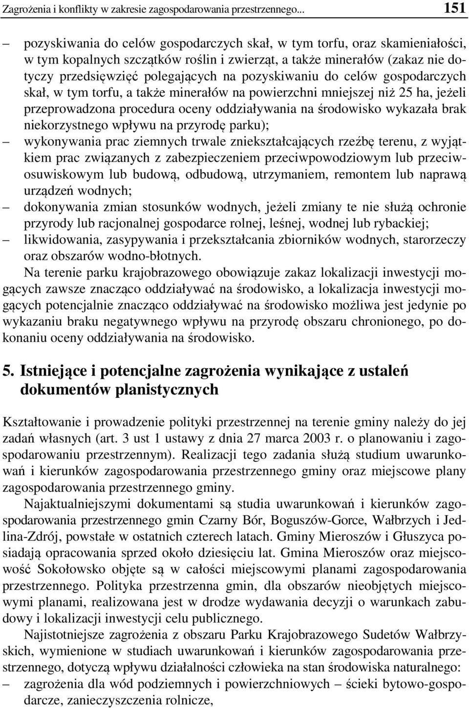 pozyskiwaniu do celów gospodarczych skał, w tym torfu, a także minerałów na powierzchni mniejszej niż 25 ha, jeżeli przeprowadzona procedura oceny oddziaływania na środowisko wykazała brak