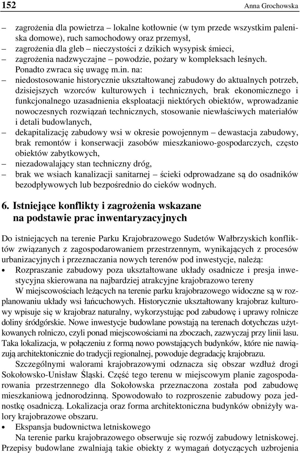 na: niedostosowanie historycznie ukształtowanej zabudowy do aktualnych potrzeb, dzisiejszych wzorców kulturowych i technicznych, brak ekonomicznego i funkcjonalnego uzasadnienia eksploatacji
