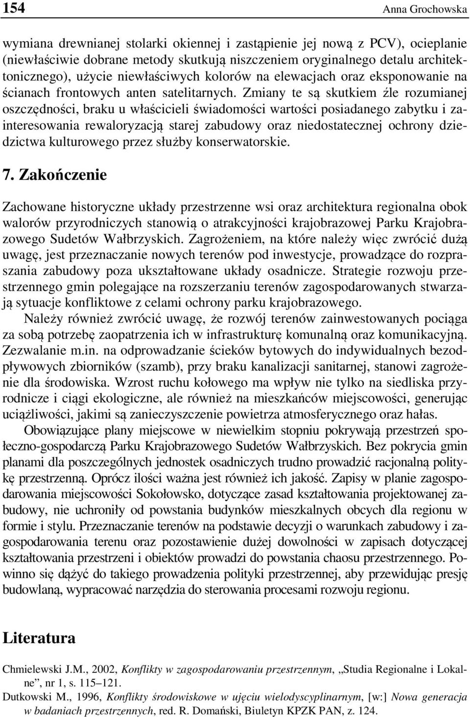 Zmiany te są skutkiem źle rozumianej oszczędności, braku u właścicieli świadomości wartości posiadanego zabytku i zainteresowania rewaloryzacją starej zabudowy oraz niedostatecznej ochrony