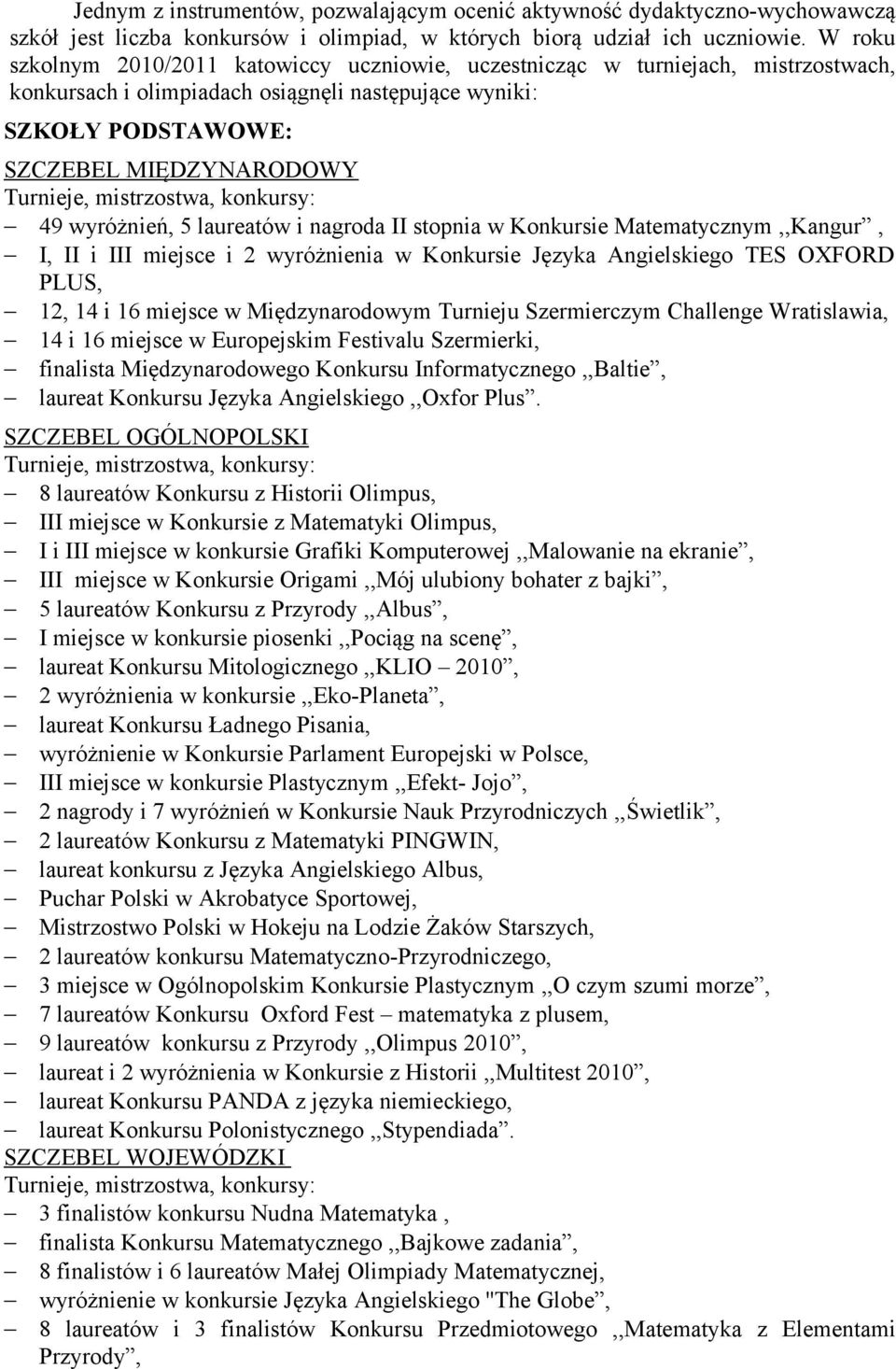 wyróżnień, 5 laureatów i nagroda II stopnia w Konkursie Matematycznym,,Kangur, I, II i III miejsce i 2 wyróżnienia w Konkursie Języka Angielskiego TES OXFORD PLUS, 12, 14 i 16 miejsce w