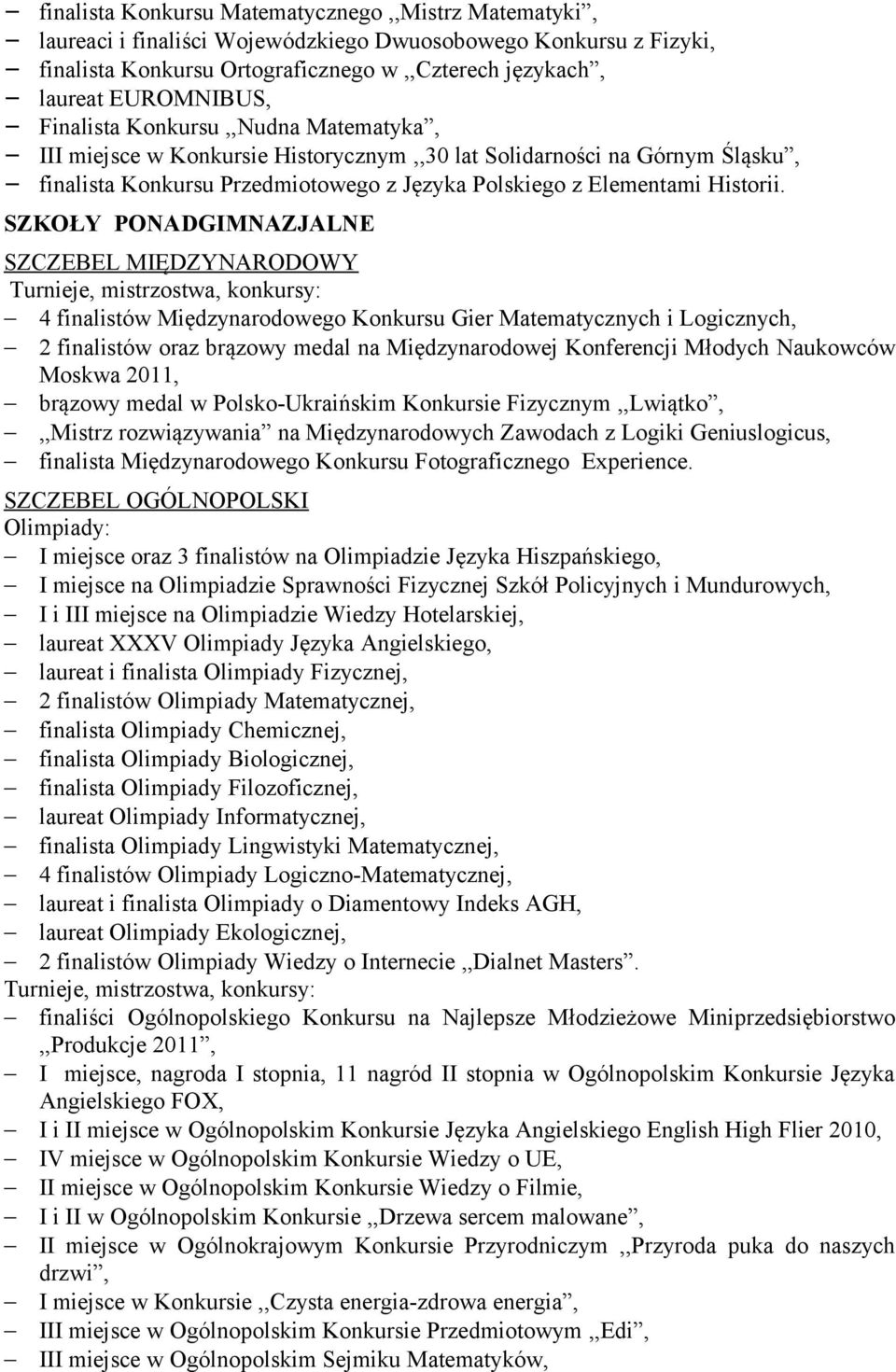 SZKOŁY PONADGIMNAZJALNE SZCZEBEL MIĘDZYNARODOWY 4 finalistów Międzynarodowego Konkursu Gier Matematycznych i Logicznych, 2 finalistów oraz brązowy medal na Międzynarodowej Konferencji Młodych