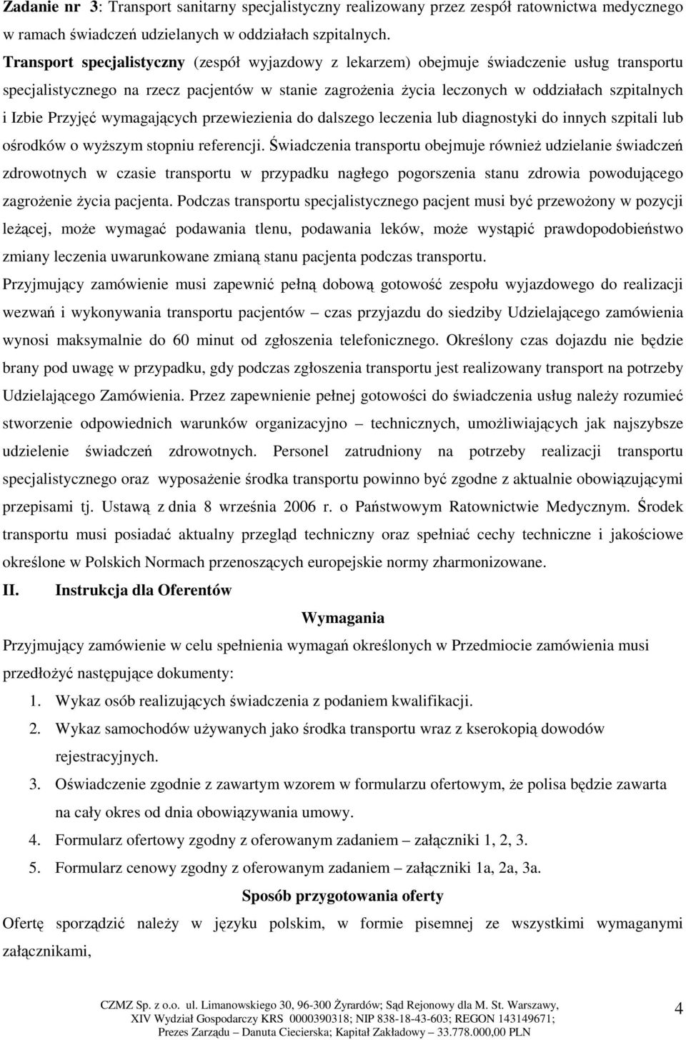 Przyjęć wymagających przewiezienia do dalszego leczenia lub diagnostyki do innych szpitali lub ośrodków o wyższym stopniu referencji.