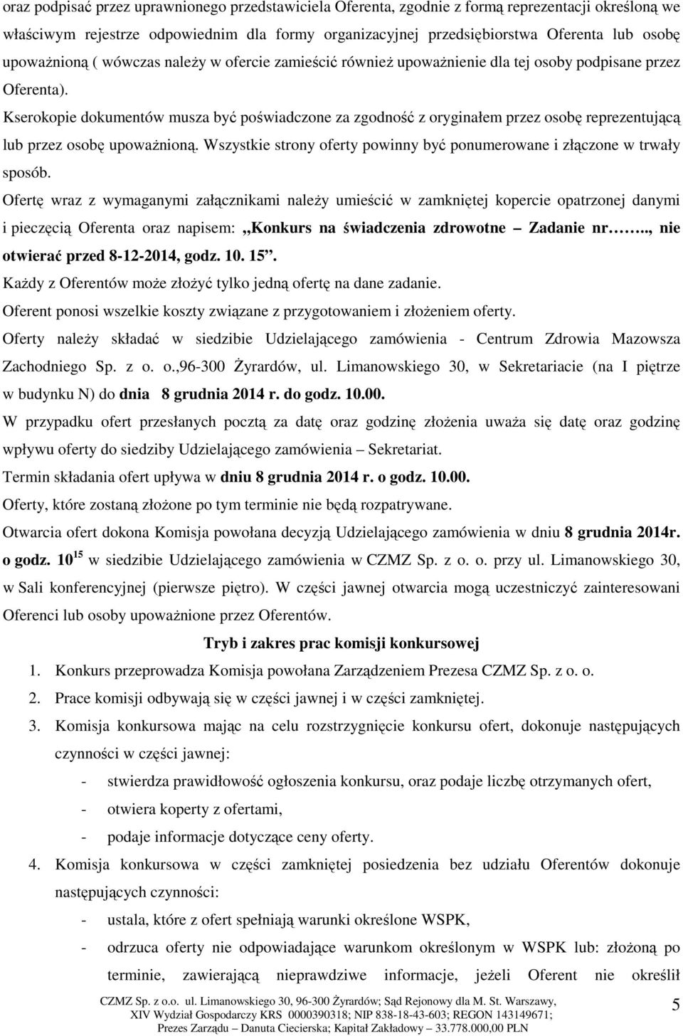 Kserokopie dokumentów musza być poświadczone za zgodność z oryginałem przez osobę reprezentującą lub przez osobę upoważnioną.