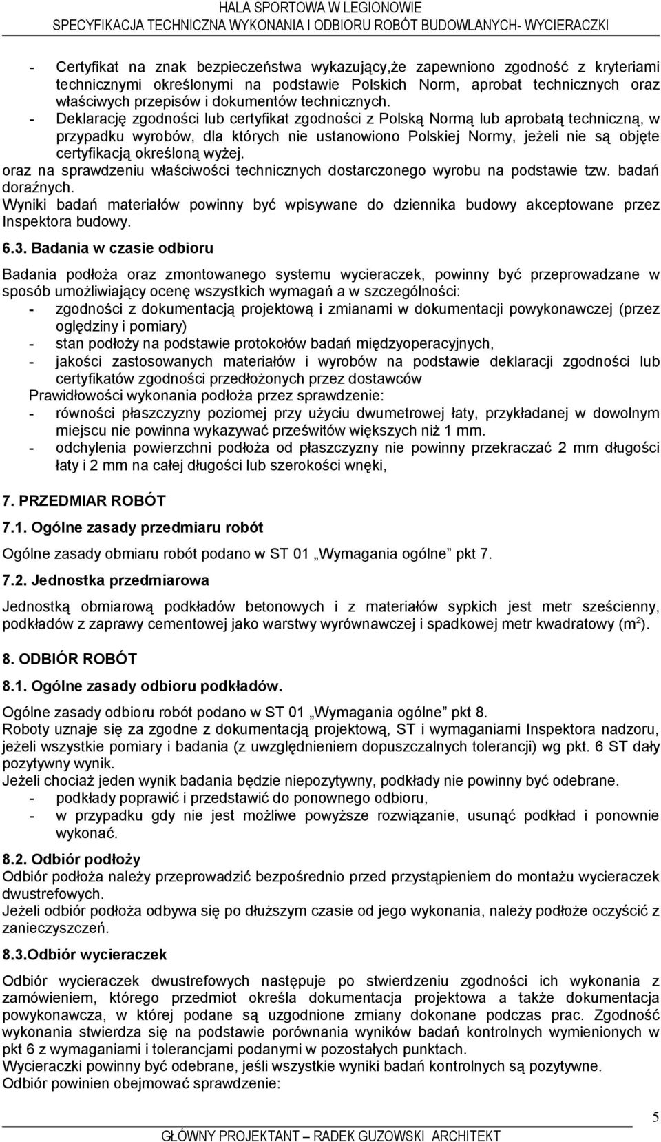 - Deklarację zgodności lub certyfikat zgodności z Polską Normą lub aprobatą techniczną, w przypadku wyrobów, dla których nie ustanowiono Polskiej Normy, jeżeli nie są objęte certyfikacją określoną