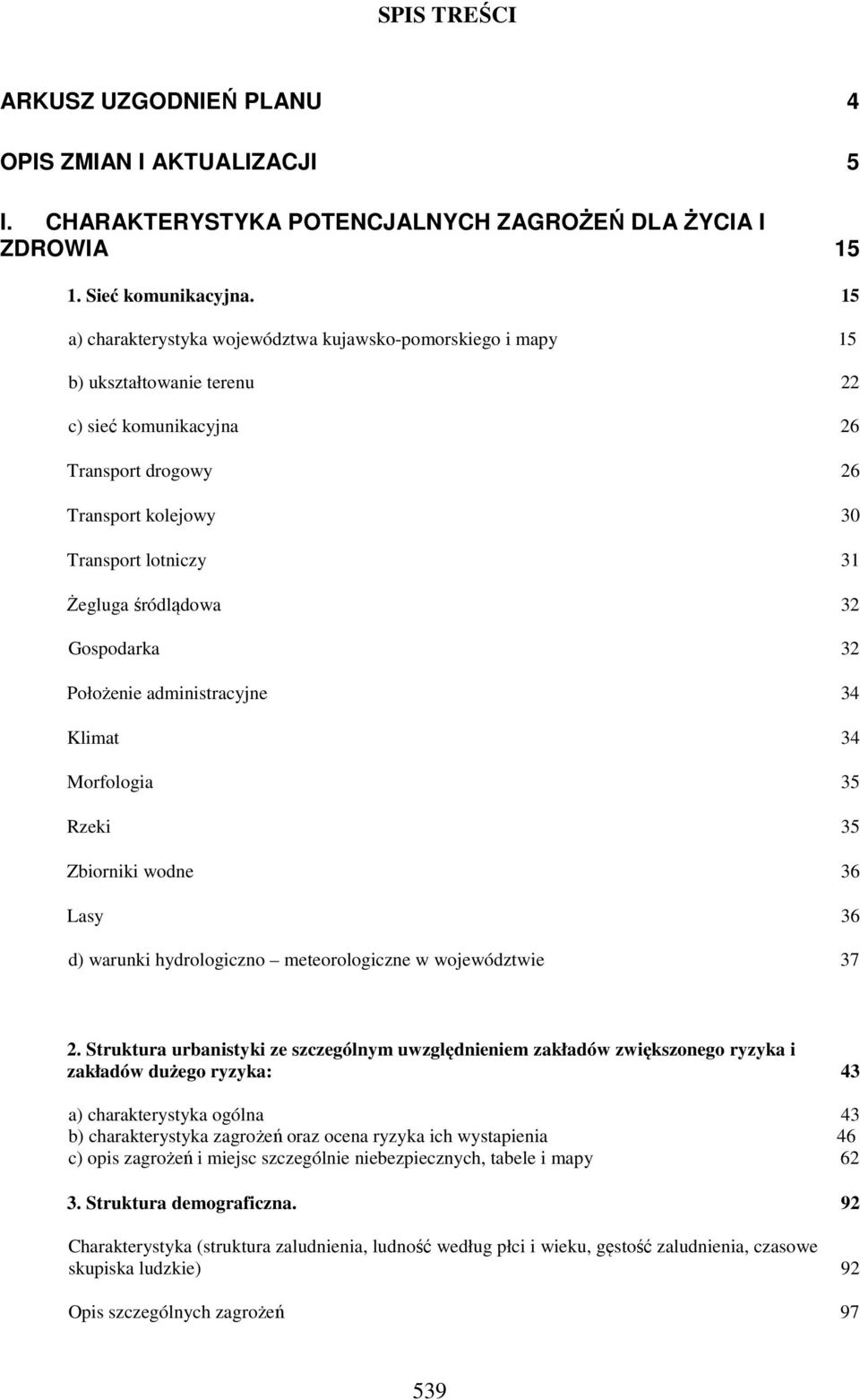 śródlądowa 32 Gospodarka 32 Położenie administracyjne 34 Klimat 34 Morfologia 35 Rzeki 35 Zbiorniki wodne 36 Lasy 36 d) warunki hydrologiczno meteorologiczne w województwie 37 2.