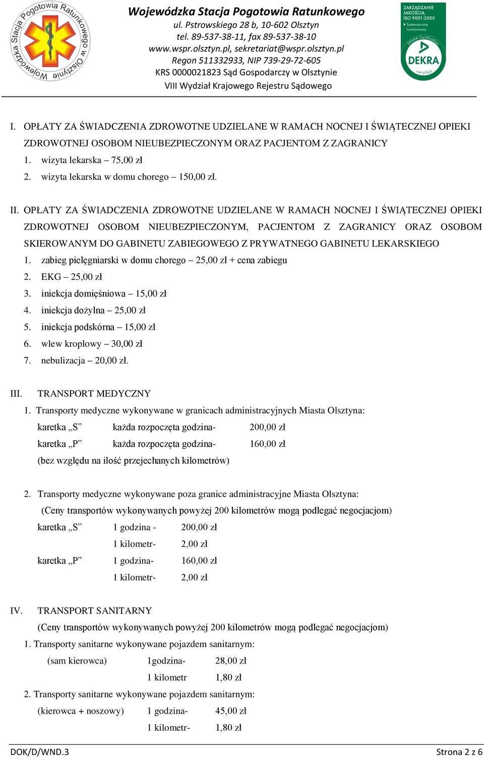 OPŁATY ZA ŚWIADCZENIA ZDROWOTNE UDZIELANE W RAMACH NOCNEJ I ŚWIĄTECZNEJ OPIEKI ZDROWOTNEJ OSOBOM NIEUBEZPIECZONYM, PACJENTOM Z ZAGRANICY ORAZ OSOBOM SKIEROWANYM DO GABINETU ZABIEGOWEGO Z PRYWATNEGO