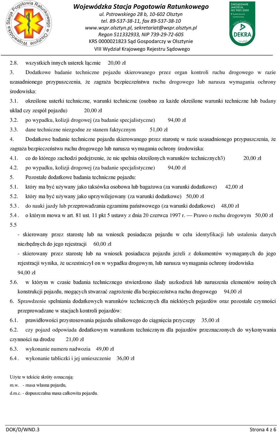 środowiska: 3.1. określone usterki techniczne, warunki techniczne (osobno za każde określone warunki techniczne lub badany układ czy zespół pojazdu) 20