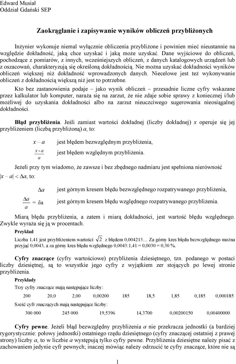 Nie możn uzyskć dokłdności wyników obliczeń większej niż dokłdność wprowdzonych dnych. Niecelowe jest też wykonywnie obliczeń z dokłdnością większą niż jest to potrzebne.