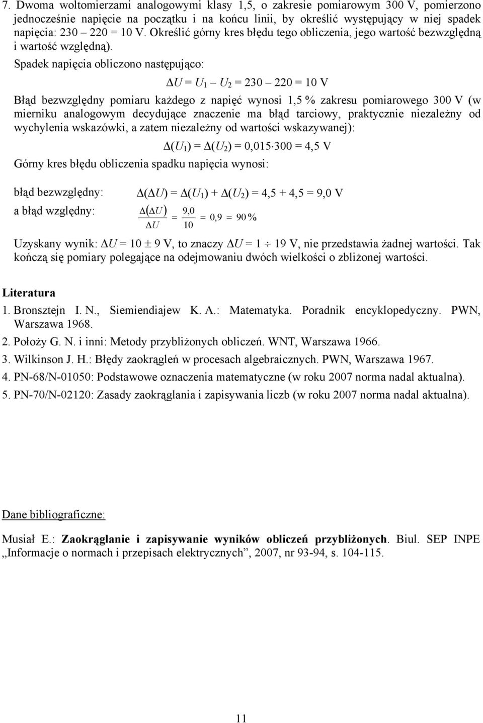 Spdek npięci obliczono nstępująco: ΔU = U 1 U = 30 0 = 10 V Błąd bezwzględny pomiru kżdego z npięć wynosi 1,5 % zkresu pomirowego 300 V (w mierniku nlogowym decydujące znczenie m błąd trciowy,