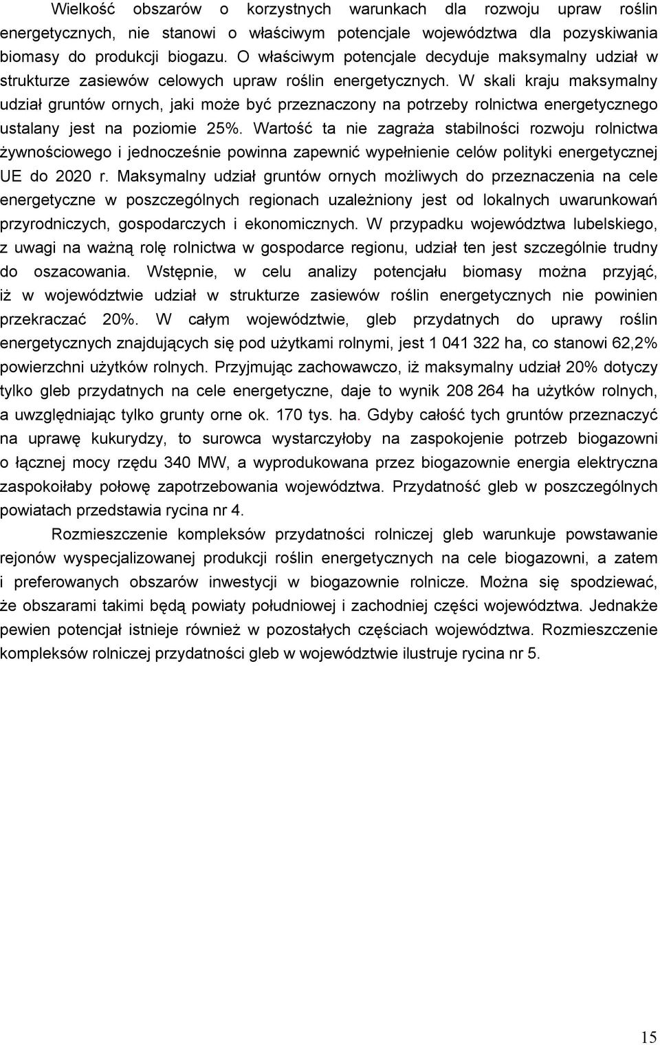 W skali kraju maksymalny udział gruntów ornych, jaki może być przeznaczony na potrzeby rolnictwa energetycznego ustalany jest na poziomie 25%.