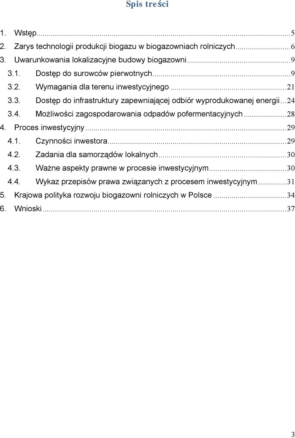 3.4. Możliwości zagospodarowania odpadów pofermentacyjnych...28 4. Proces inwestycyjny...29 4.1. Czynności inwestora...29 4.2. Zadania dla samorządów lokalnych...30 4.3. Ważne aspekty prawne w procesie inwestycyjnym.