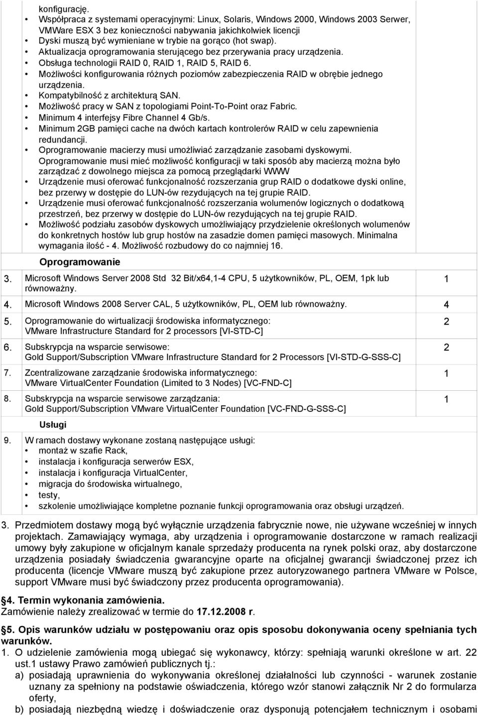 (hot swap). Aktualizacja oprogramowania sterującego bez przerywania pracy urządzenia. Obsługa technologii RAID 0, RAID, RAID 5, RAID 6.