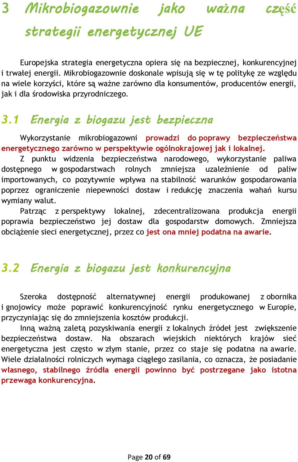 1 Energia z biogazu jest bezpieczna Wykorzystanie mikrobiogazowni prowadzi do poprawy bezpieczeństwa energetycznego zarówno w perspektywie ogólnokrajowej jak i lokalnej.