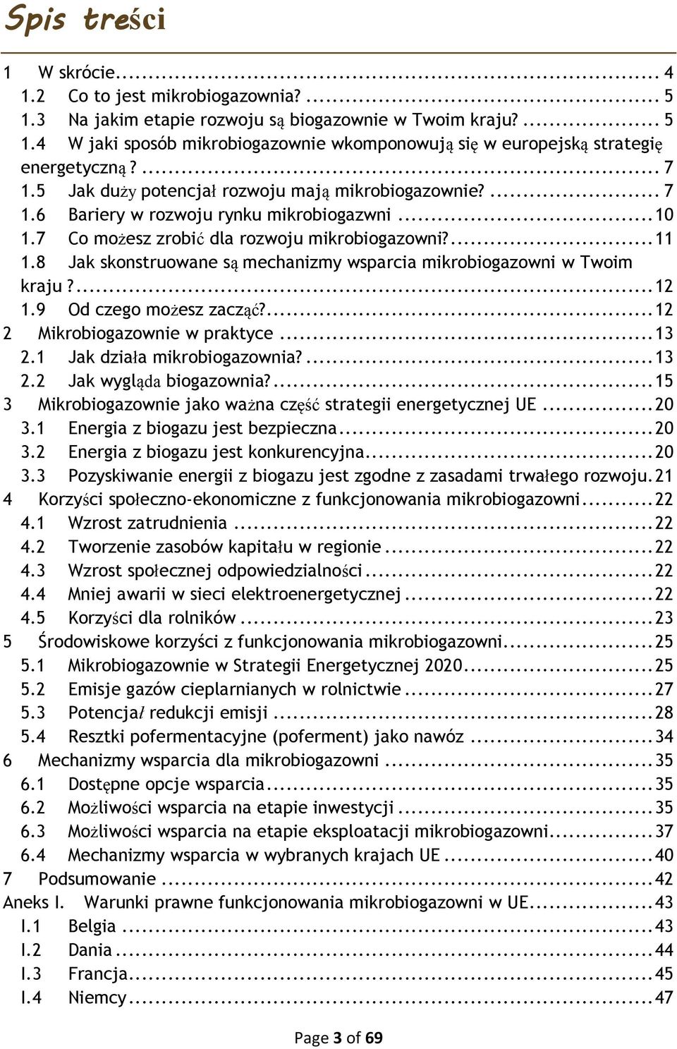 8 Jak skonstruowane są mechanizmy wsparcia mikrobiogazowni w Twoim kraju?... 12 1.9 Od czego możesz zacząć?... 12 2 Mikrobiogazownie w praktyce... 13 2.1 Jak działa mikrobiogazownia?... 13 2.2 Jak wygląda biogazownia?