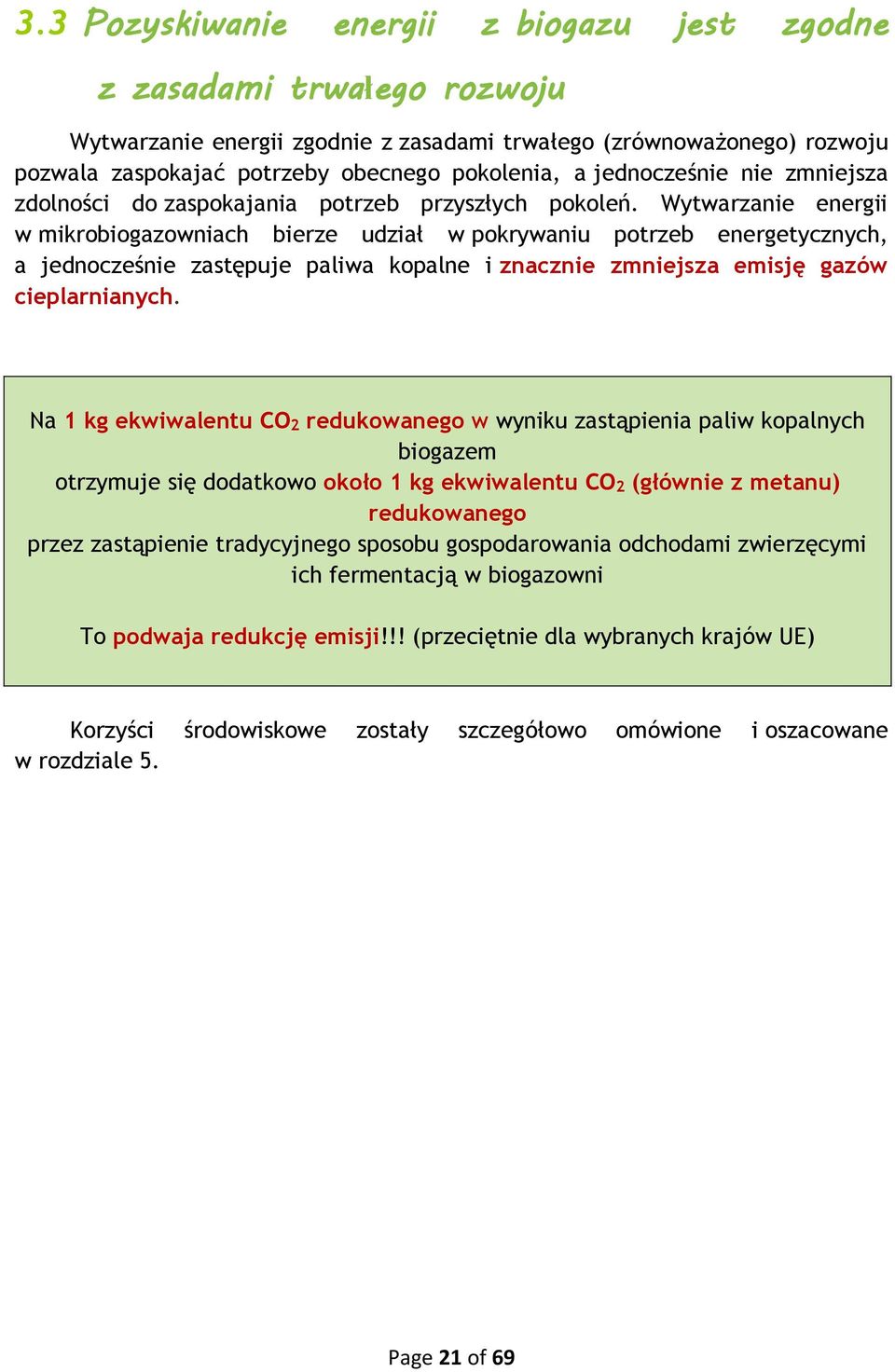 Wytwarzanie energii w mikrobiogazowniach bierze udział w pokrywaniu potrzeb energetycznych, a jednocześnie zastępuje paliwa kopalne i znacznie zmniejsza emisję gazów cieplarnianych.