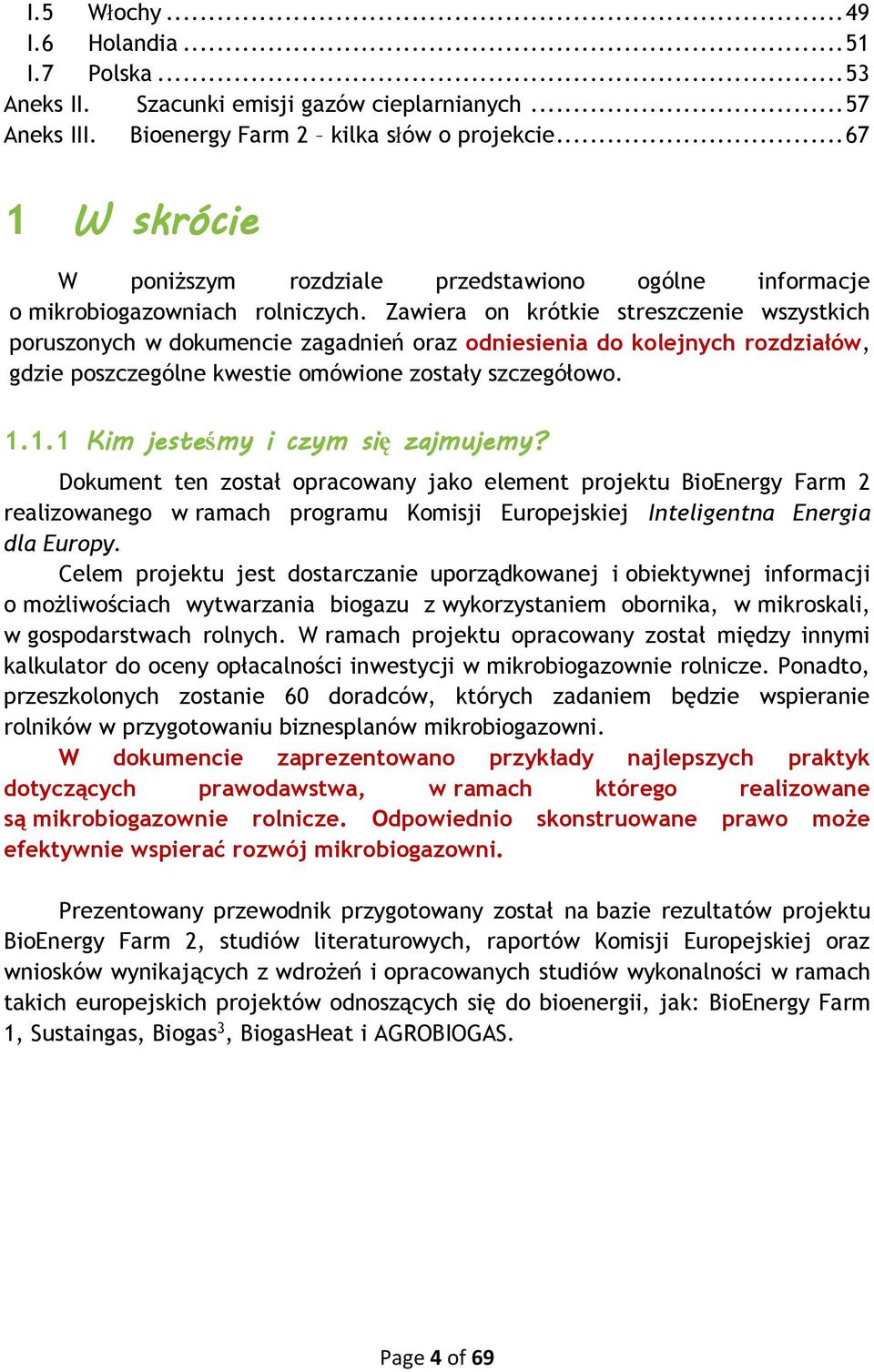 Zawiera on krótkie streszczenie wszystkich poruszonych w dokumencie zagadnień oraz odniesienia do kolejnych rozdziałów, gdzie poszczególne kwestie omówione zostały szczegółowo. 1.