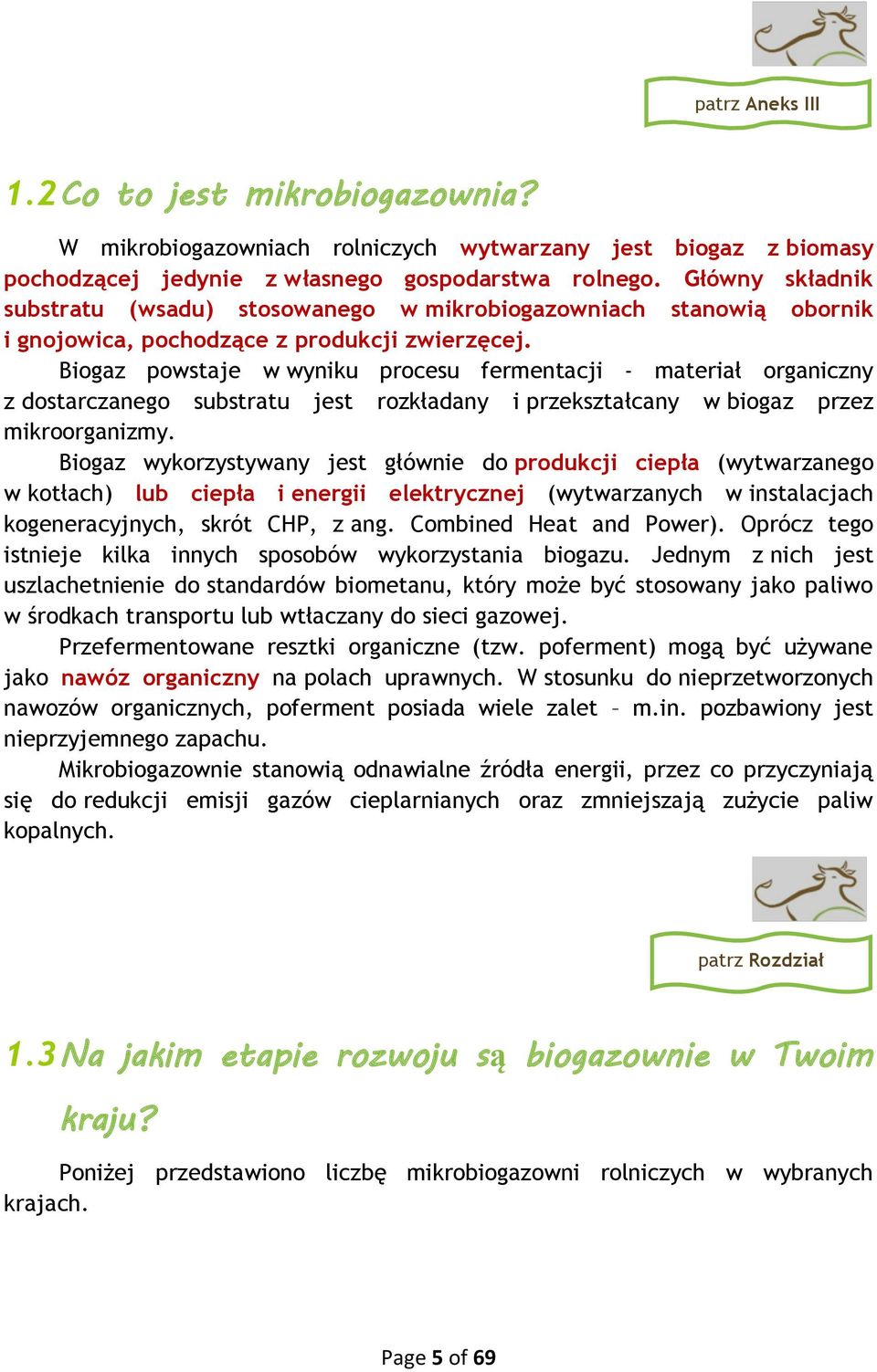 Biogaz powstaje w wyniku procesu fermentacji - materiał organiczny z dostarczanego substratu jest rozkładany i przekształcany w biogaz przez mikroorganizmy.