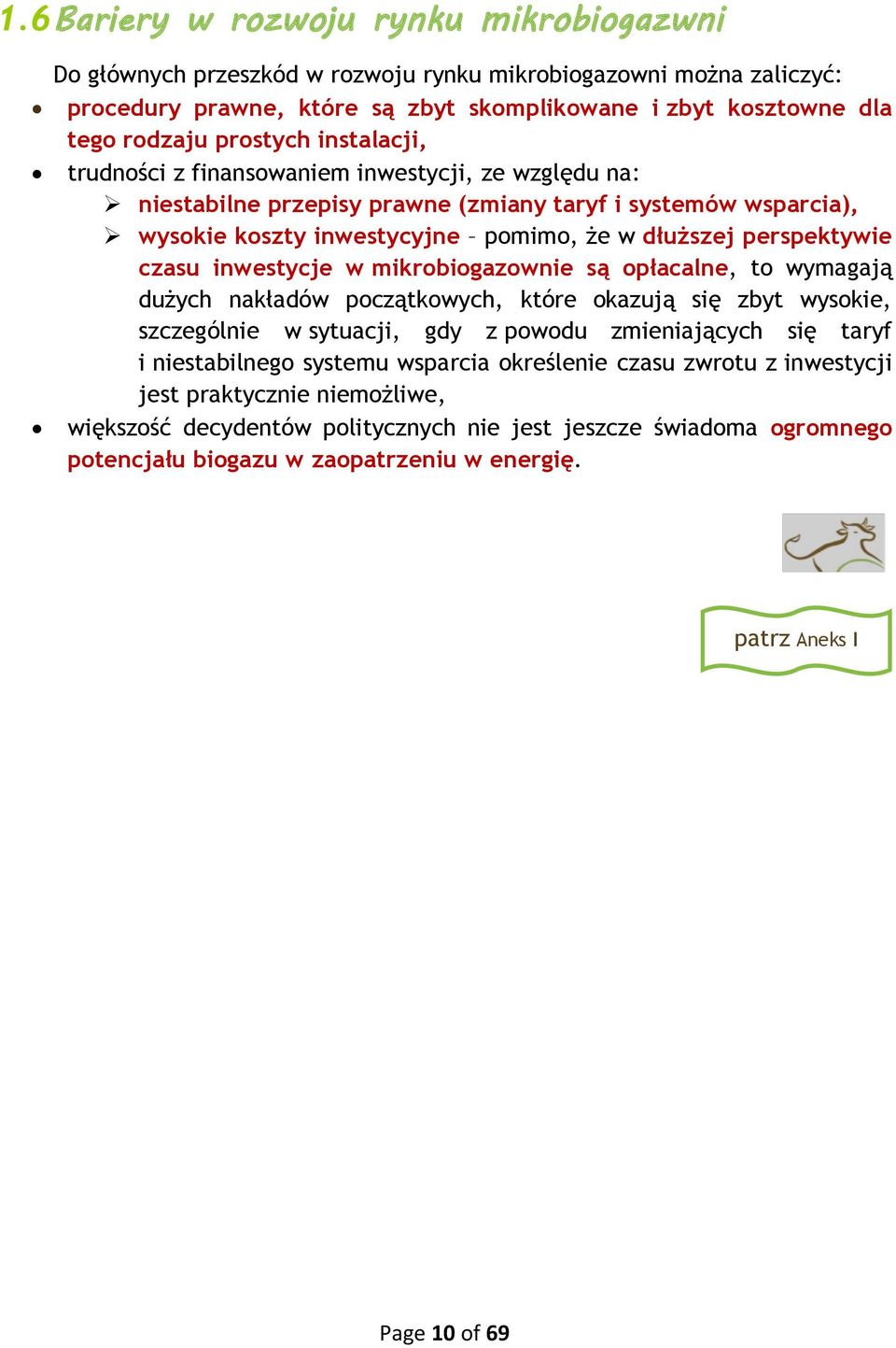 perspektywie czasu inwestycje w mikrobiogazownie są opłacalne, to wymagają dużych nakładów początkowych, które okazują się zbyt wysokie, szczególnie w sytuacji, gdy z powodu zmieniających się taryf i