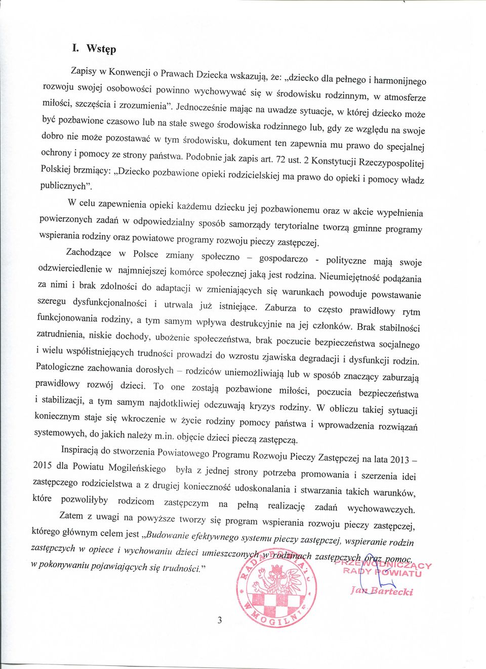 Jednoczesnie maj^c na uwadze sytuacje, w ktorej dziecko moze bye pozbawione czasowo lub na stale swego srodowiska rodzinnego lub, gdy ze wzgl^du na swoje dobro nie moze pozostawac w tym srodowisku,