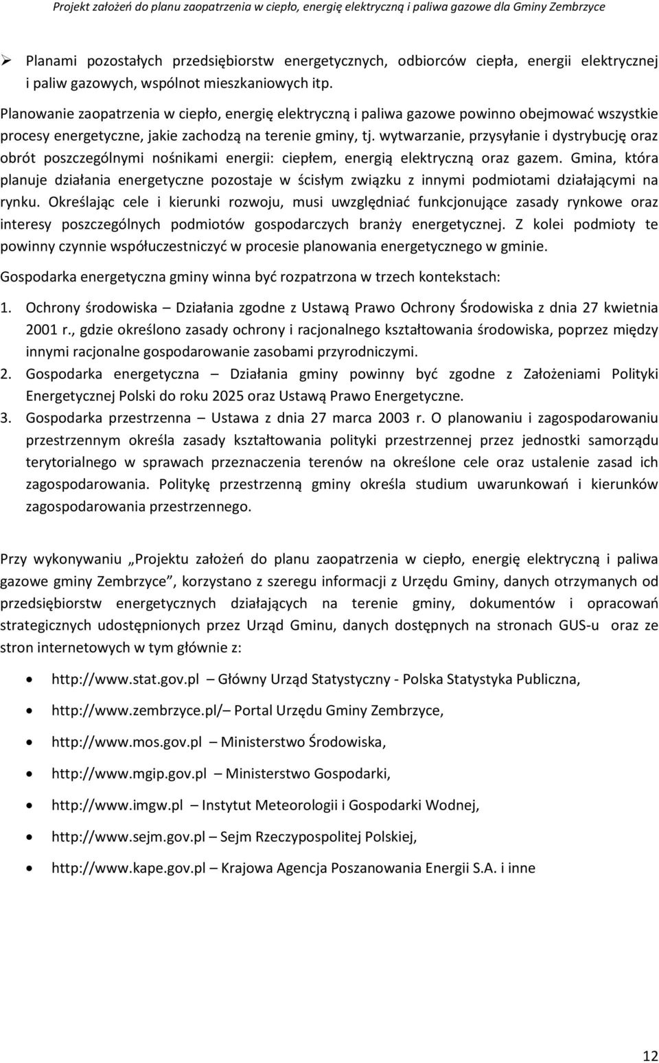 wytwarzanie, przysyłanie i dystrybucję oraz obrót poszczególnymi nośnikami energii: ciepłem, energią elektryczną oraz gazem.