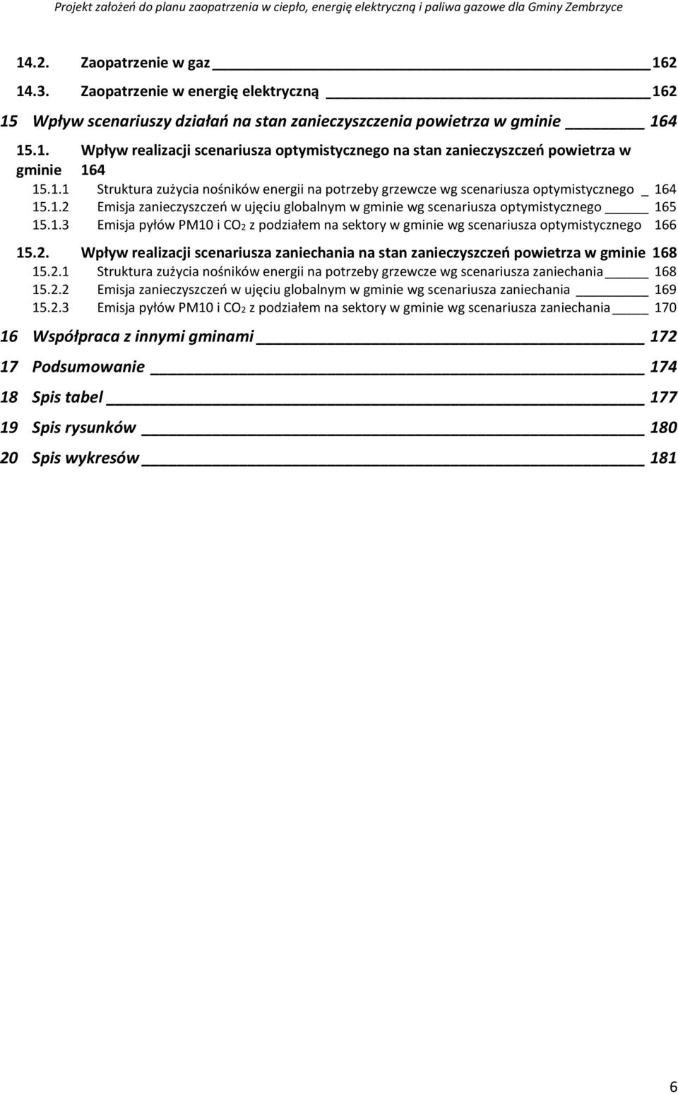 2. Wpływ realizacji scenariusza zaniechania na stan zanieczyszczeń powietrza w gminie 168 15.2.1 Struktura zużycia nośników energii na potrzeby grzewcze wg scenariusza zaniechania 168 15.2.2 Emisja zanieczyszczeń w ujęciu globalnym w gminie wg scenariusza zaniechania 169 15.
