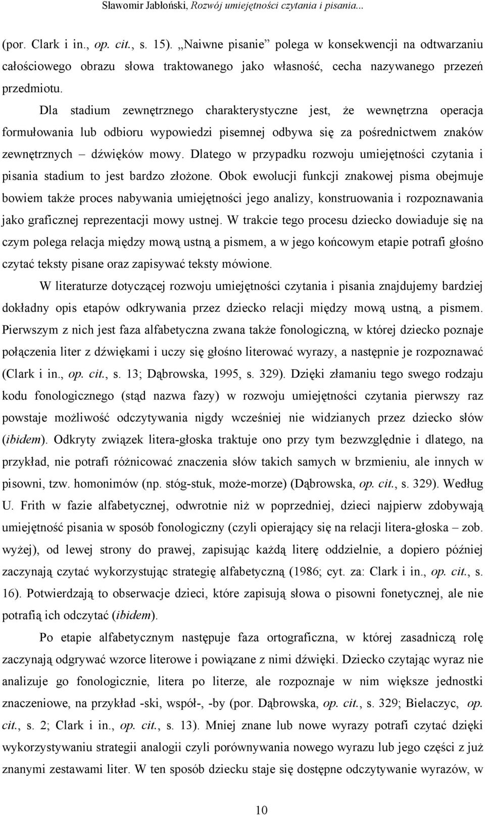 Dlatego w przypadku rozwoju umiejętności czytania i pisania stadium to jest bardzo złożone.