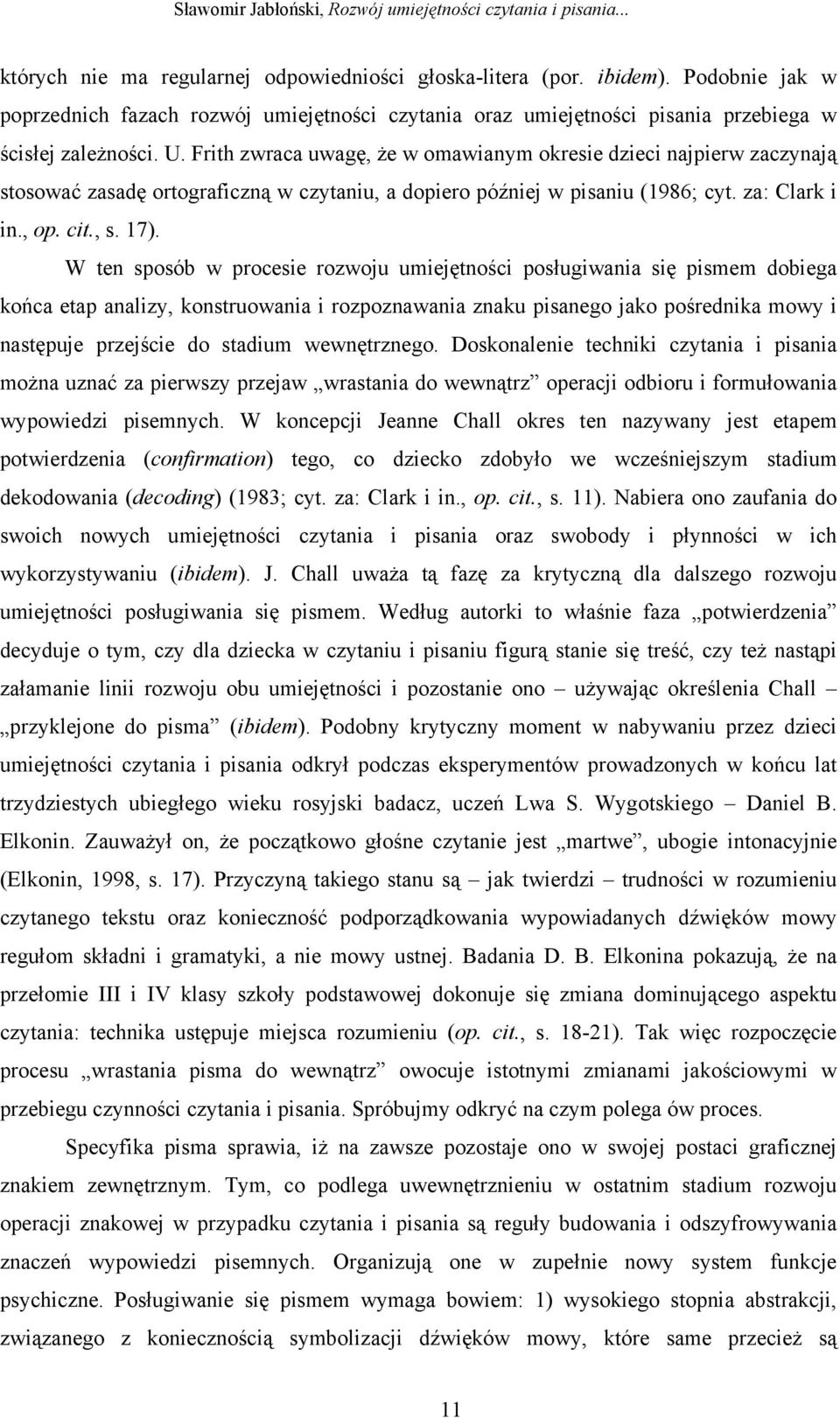 W ten sposób w procesie rozwoju umiejętności posługiwania się pismem dobiega końca etap analizy, konstruowania i rozpoznawania znaku pisanego jako pośrednika mowy i następuje przejście do stadium