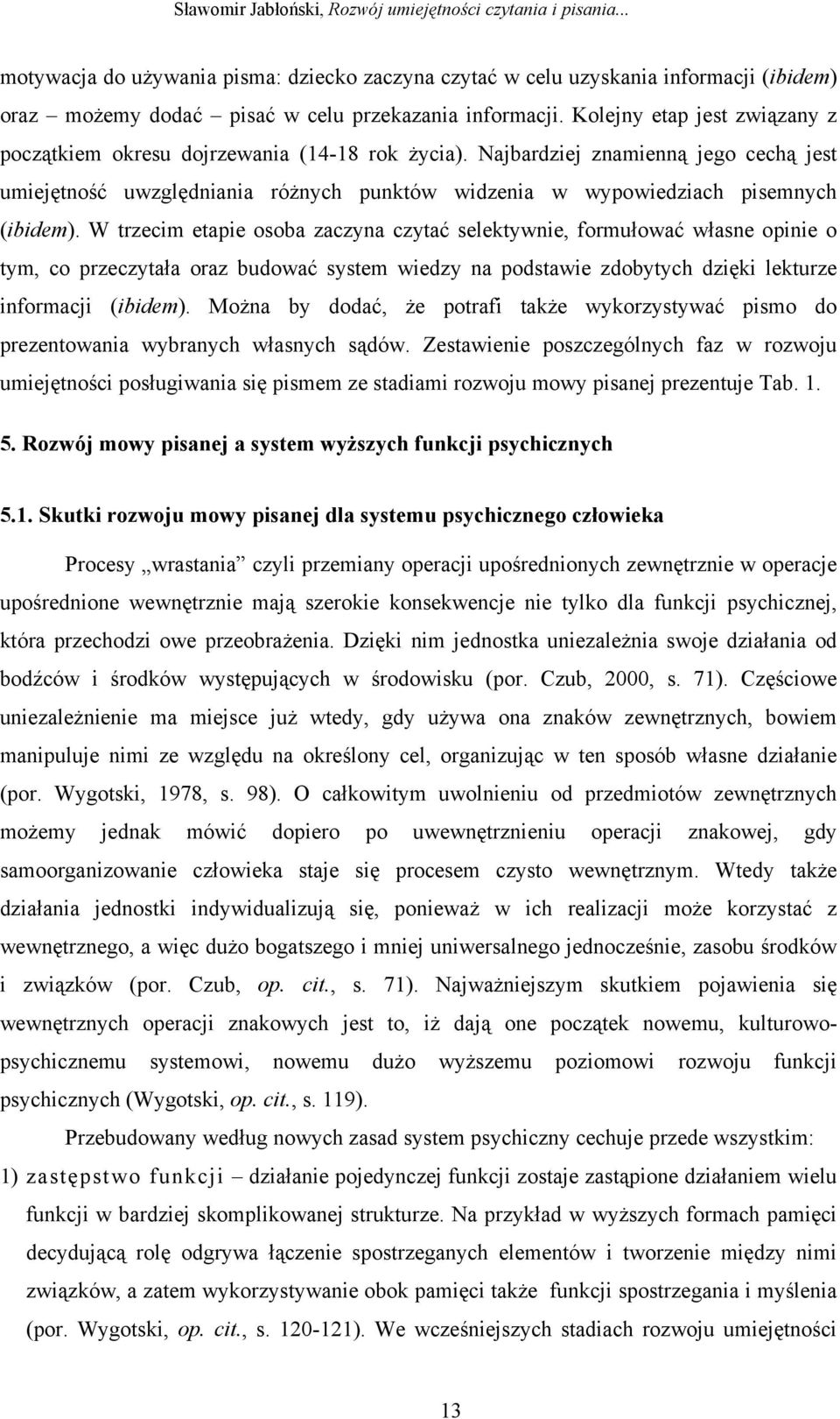 Najbardziej znamienną jego cechą jest umiejętność uwzględniania różnych punktów widzenia w wypowiedziach pisemnych (ibidem).