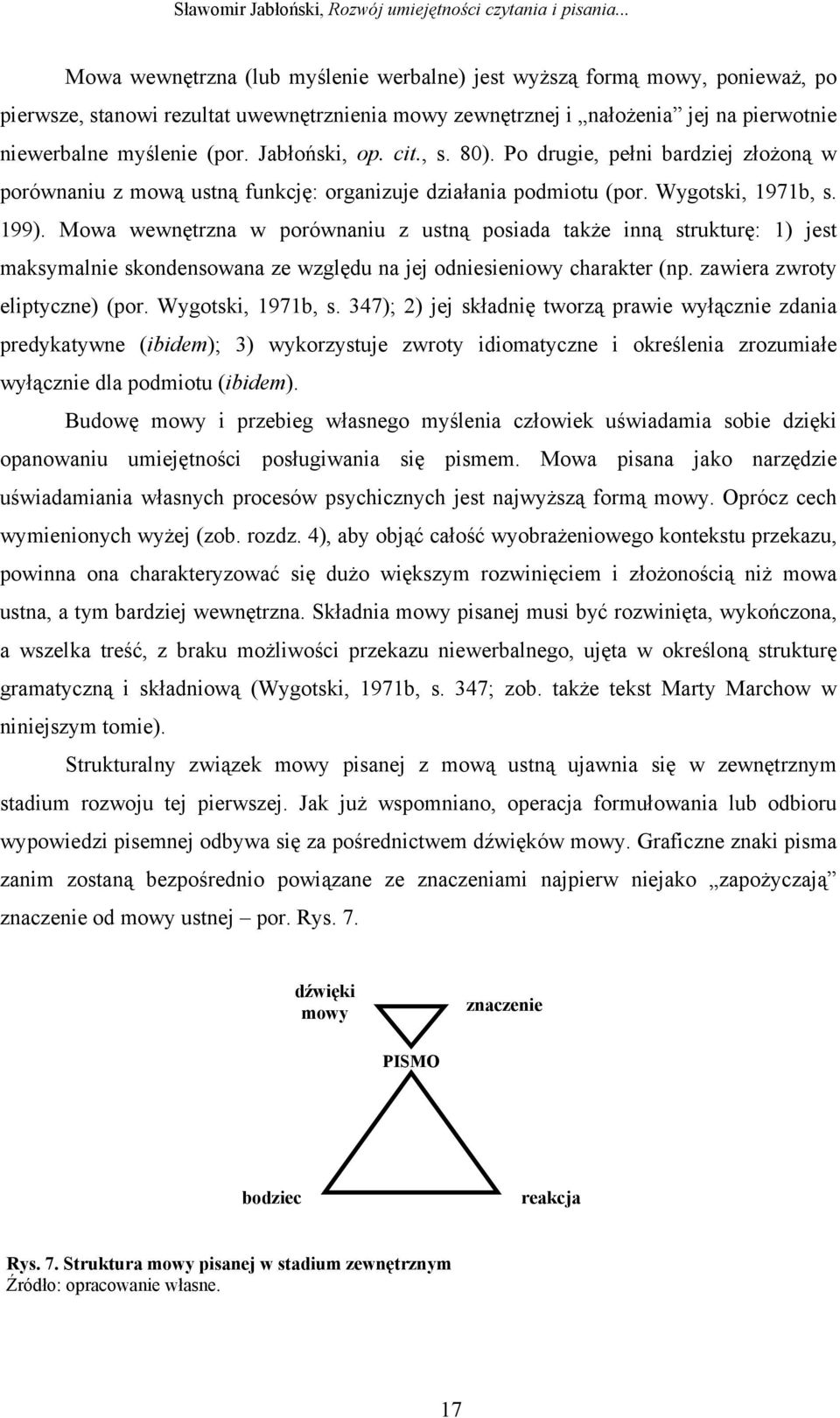 Mowa wewnętrzna w porównaniu z ustną posiada także inną strukturę: 1) jest maksymalnie skondensowana ze względu na jej odniesieniowy charakter (np. zawiera zwroty eliptyczne) (por. Wygotski, 1971b, s.