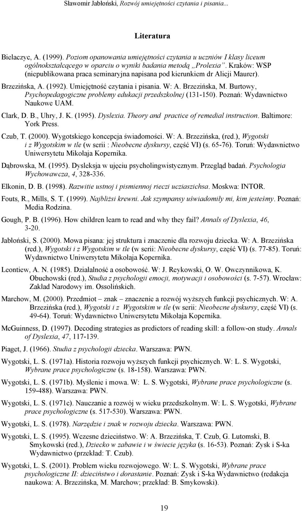 Burtowy, Psychopedagogiczne problemy edukacji przedszkolnej (131-150). Poznań: Wydawnictwo Naukowe UAM. Clark, D. B., Uhry, J. K. (1995). Dyslexia. Theory and practice of remedial instruction.