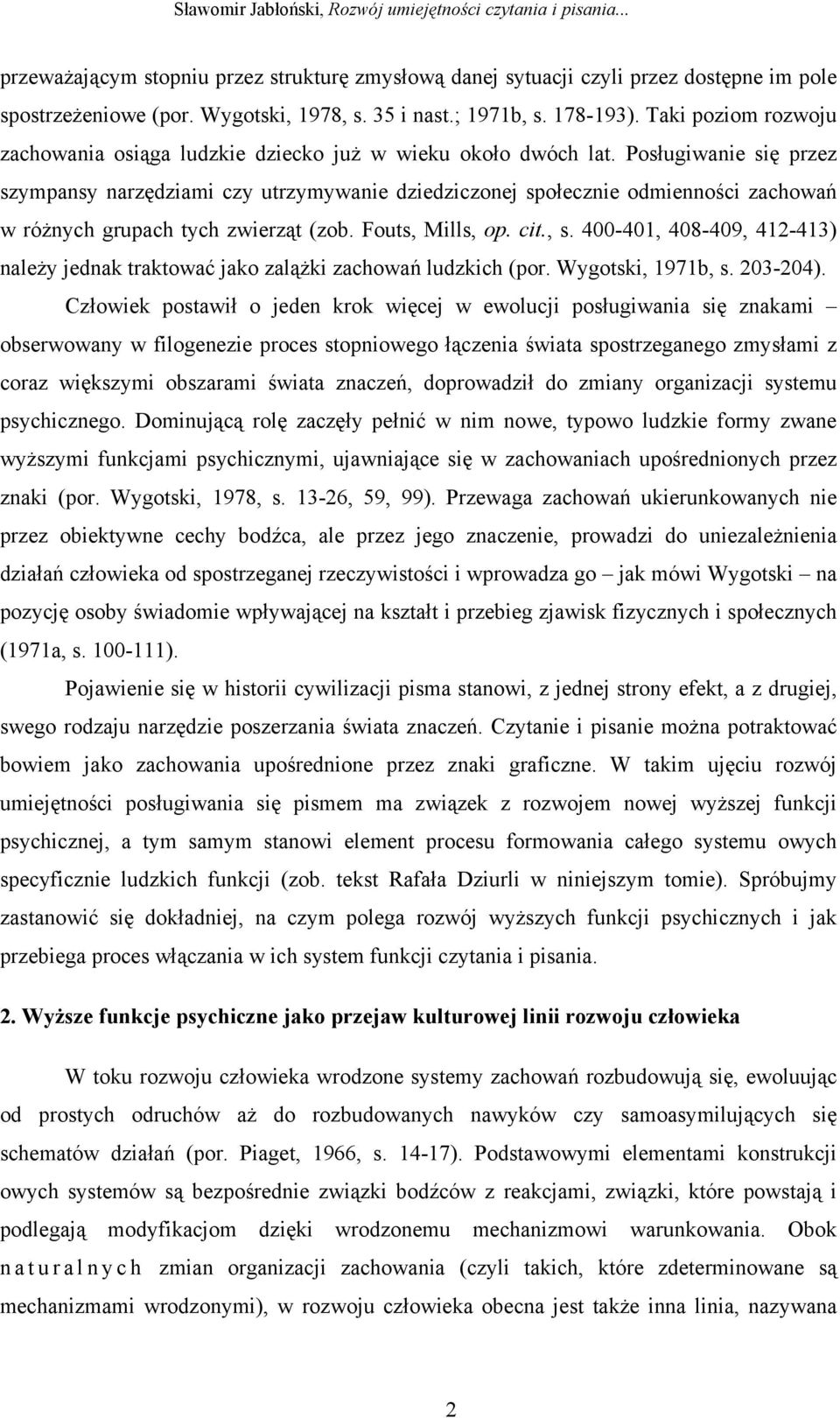Posługiwanie się przez szympansy narzędziami czy utrzymywanie dziedziczonej społecznie odmienności zachowań w różnych grupach tych zwierząt (zob. Fouts, Mills, op. cit., s.
