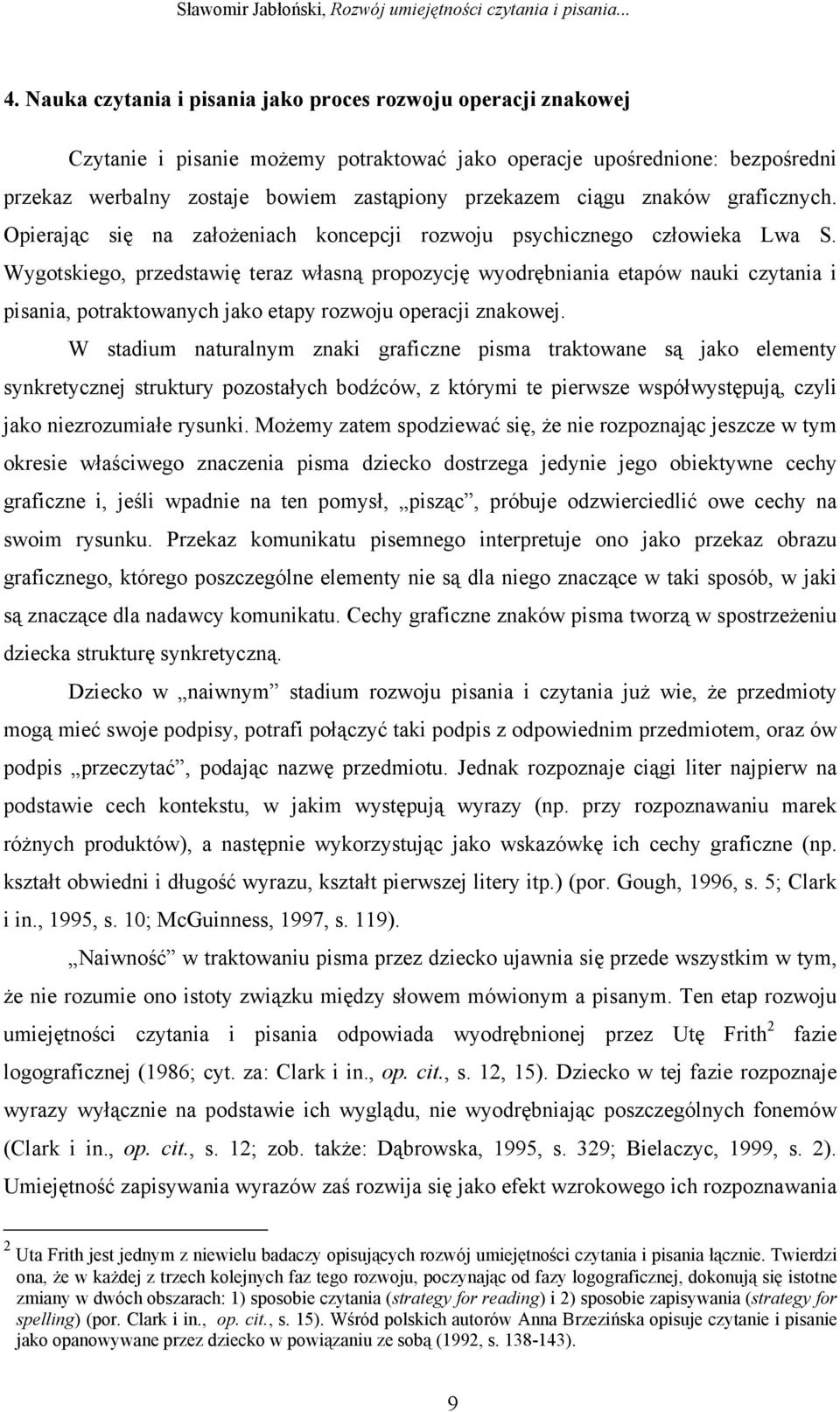 Wygotskiego, przedstawię teraz własną propozycję wyodrębniania etapów nauki czytania i pisania, potraktowanych jako etapy rozwoju operacji znakowej.