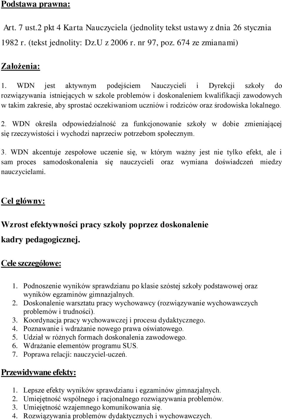 i rodziców oraz środowiska lokalnego. 2. WDN określa odpowiedzialność za funkcjonowanie szkoły w dobie zmieniającej się rzeczywistości i wychodzi naprzeciw potrzebom społecznym. 3.