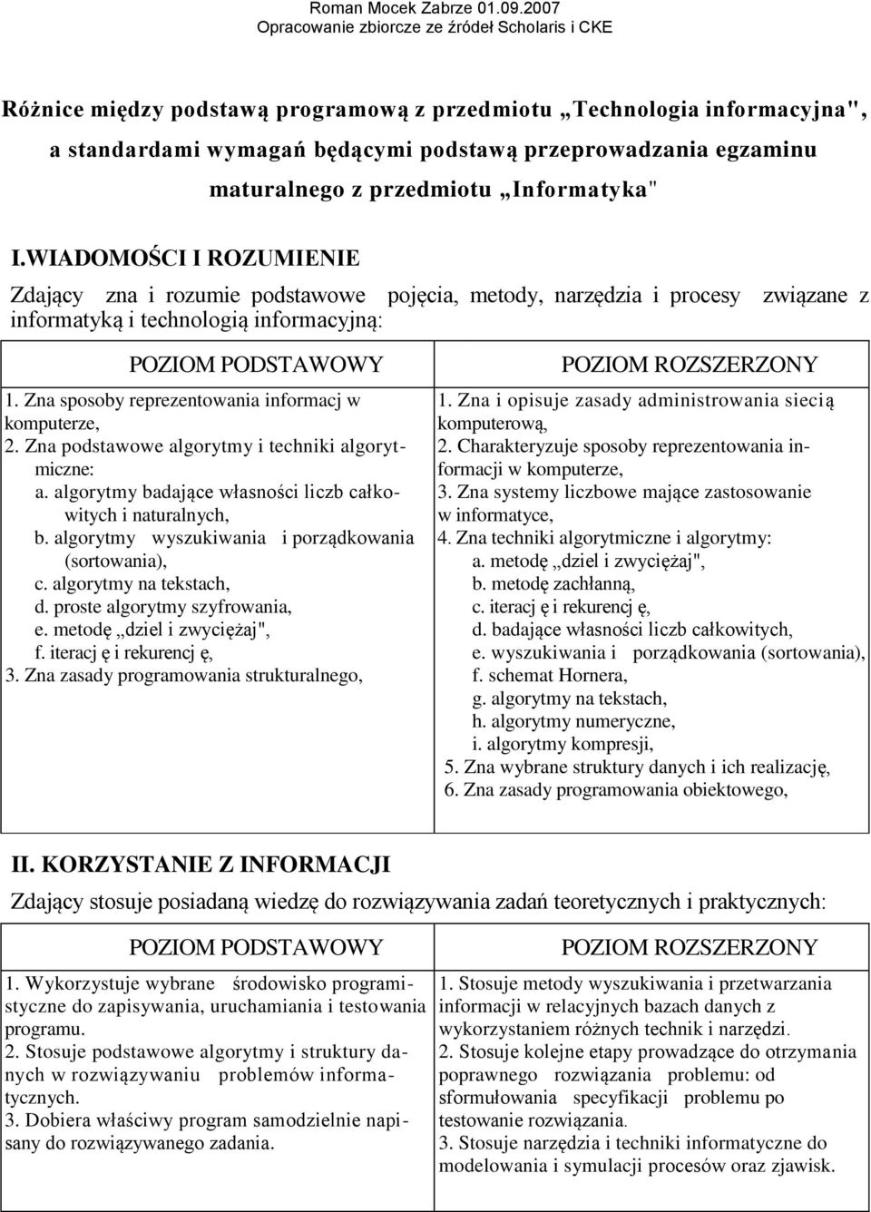 Zna sposoby reprezentowania informacj w komputerze, 2. Zna podstawowe algorytmy i techniki algorytmiczne: a. algorytmy badające własności liczb całkowitych i naturalnych, b.