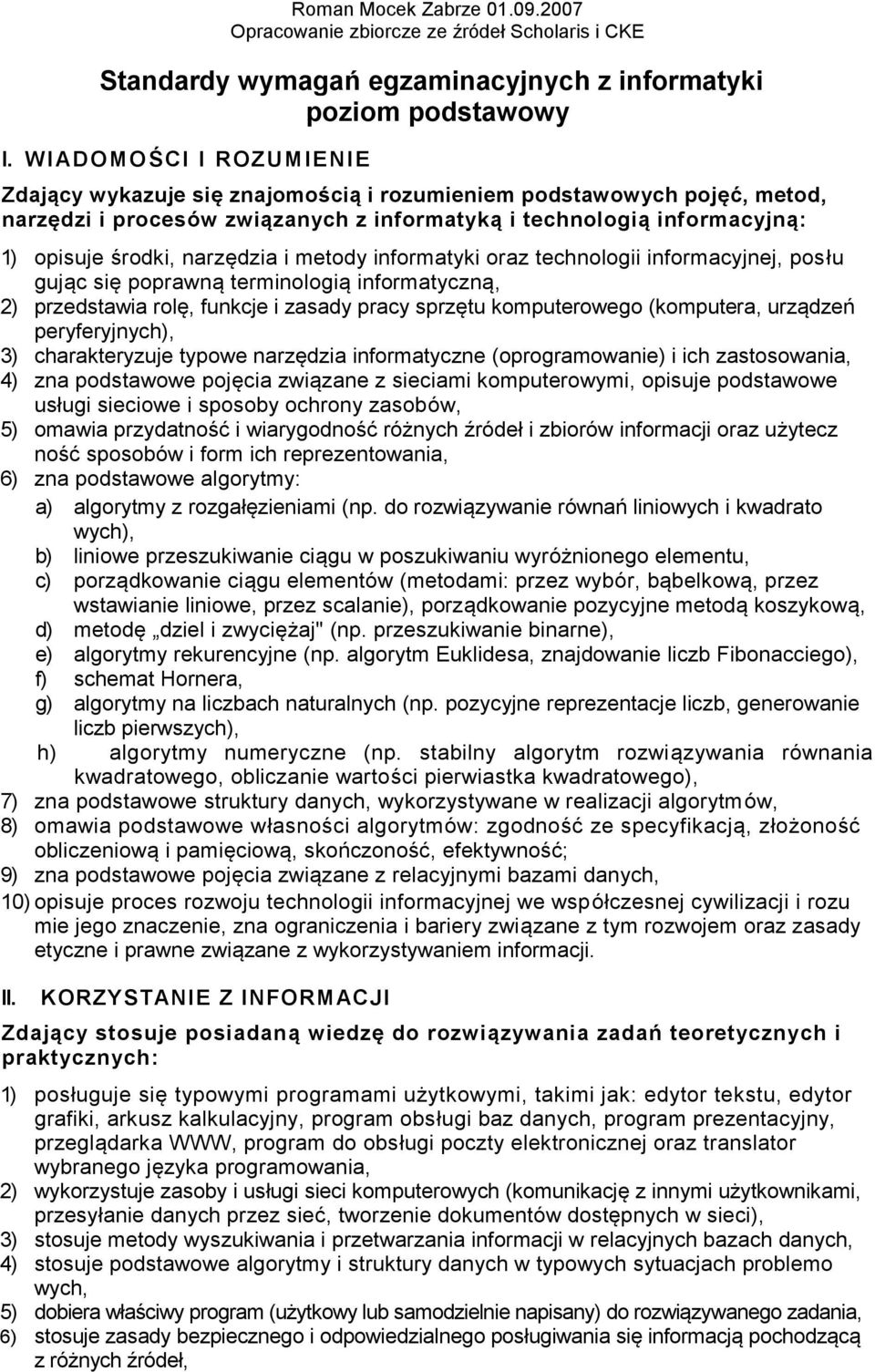 i metody informatyki oraz technologii informacyjnej, posłu gując się poprawną terminologią informatyczną, 2) przedstawia rolę, funkcje i zasady pracy sprzętu komputerowego (komputera, urządzeń