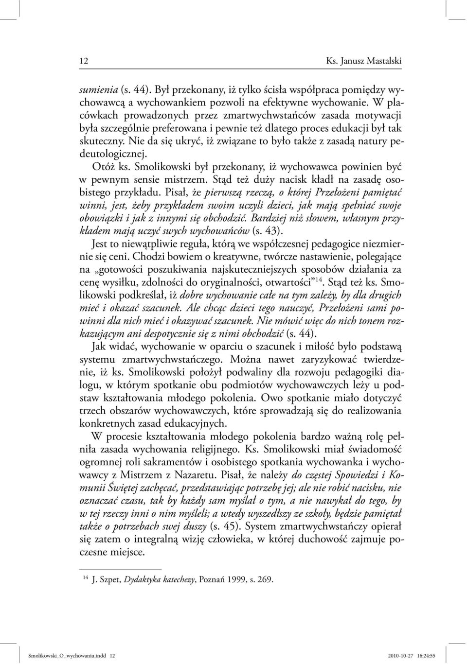 Nie da się ukryć, iż związane to było także z zasadą natury pedeutologicznej. Otóż ks. Smolikowski był przekonany, iż wychowawca powinien być w pewnym sensie mistrzem.