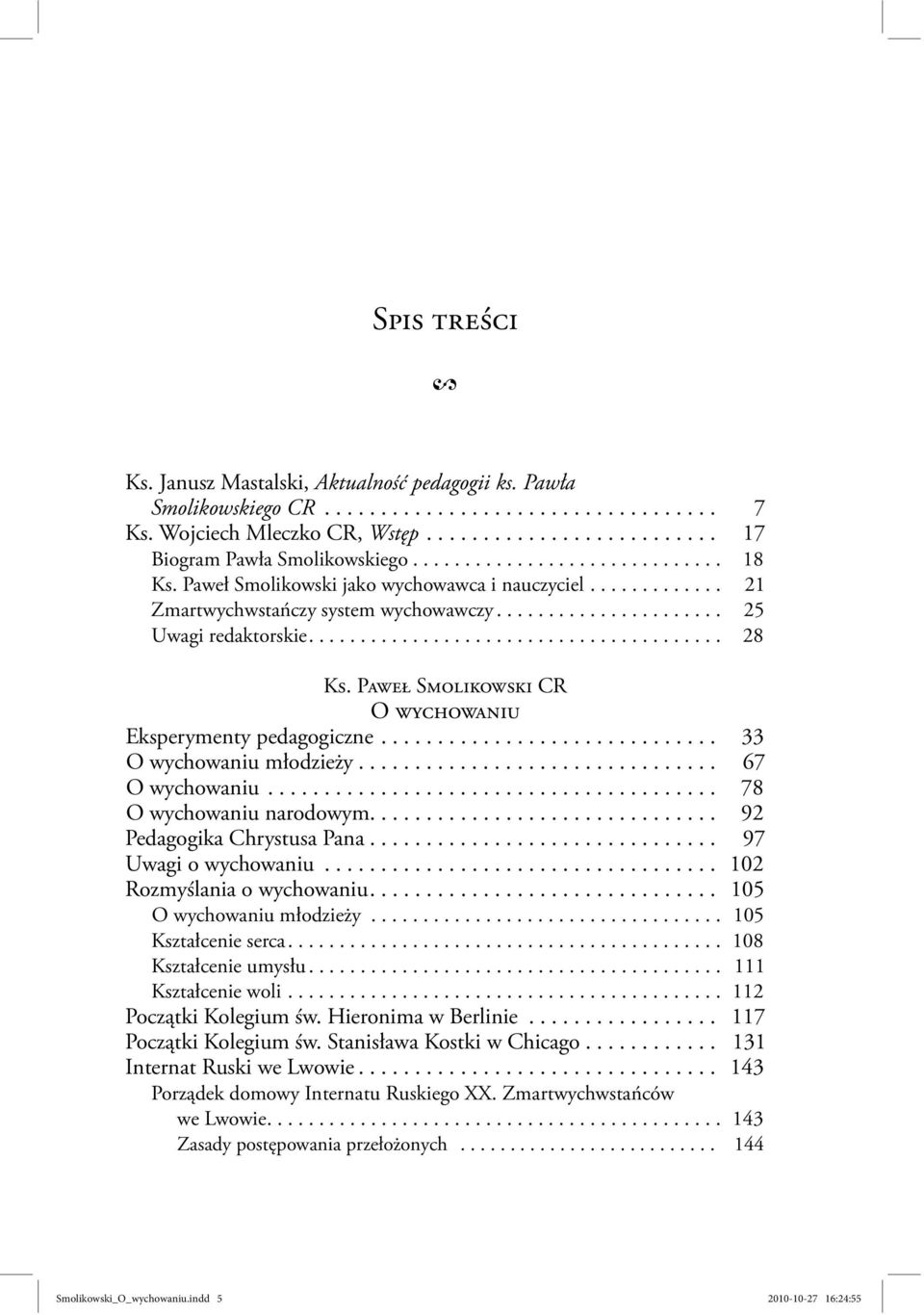 Paweł Smolikowski CR O wychowaniu Eksperymenty pedagogiczne.............................. 33 O wychowaniu młodzieży................................ 67 O wychowaniu........................................ 78 O wychowaniu narodowym.